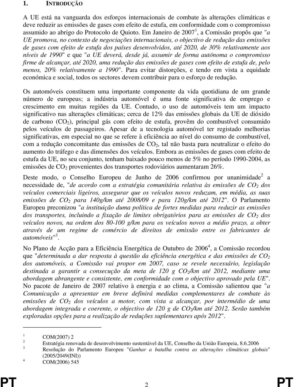 Em Janeiro de 2007 1, a Comissão propôs que "a UE promova, no contexto de negociações internacionais, o objectivo de redução das emissões de gases com efeito de estufa dos países desenvolvidos, até