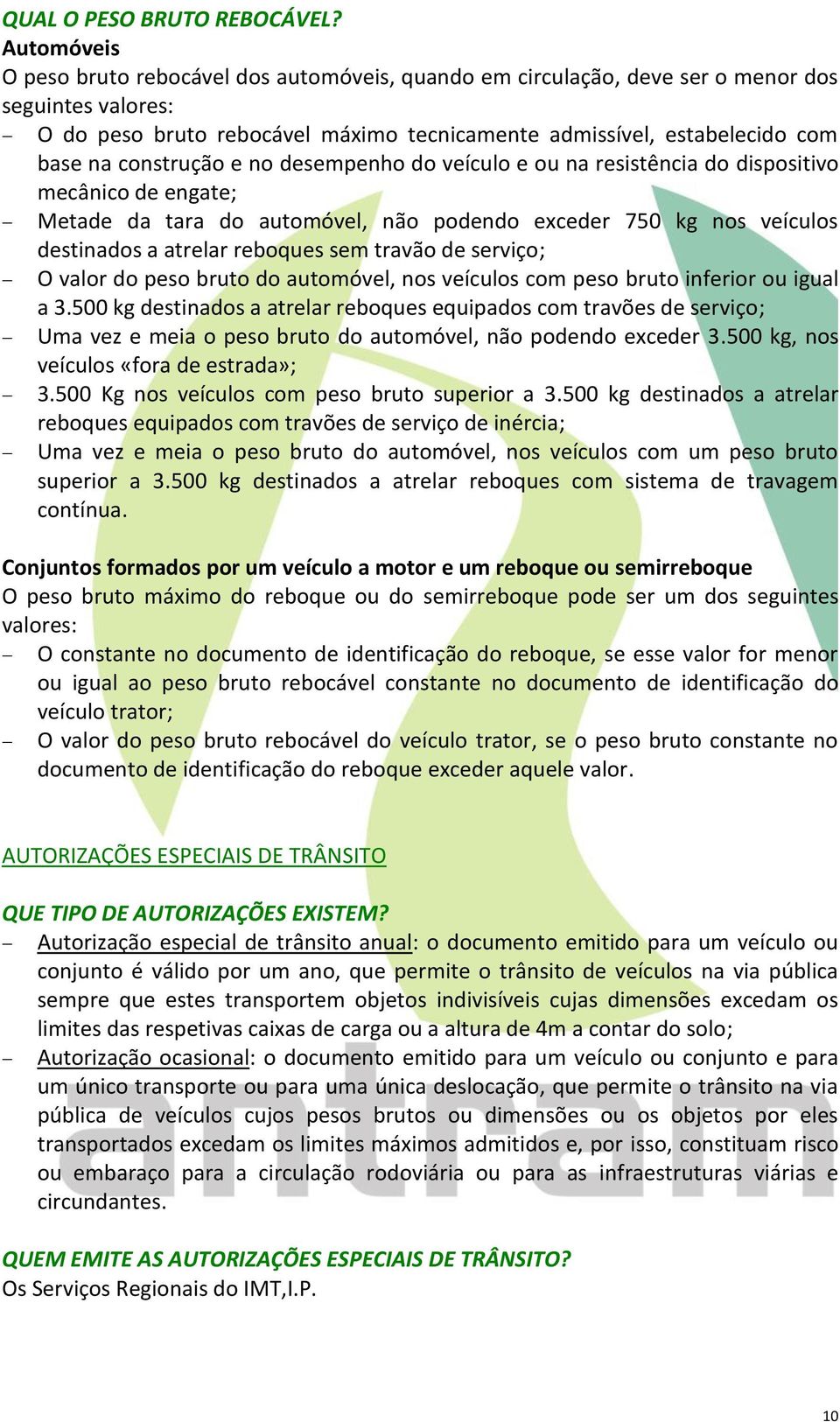 construção e no desempenho do veículo e ou na resistência do dispositivo mecânico de engate; Metade da tara do automóvel, não podendo exceder 750 kg nos veículos destinados a atrelar reboques sem