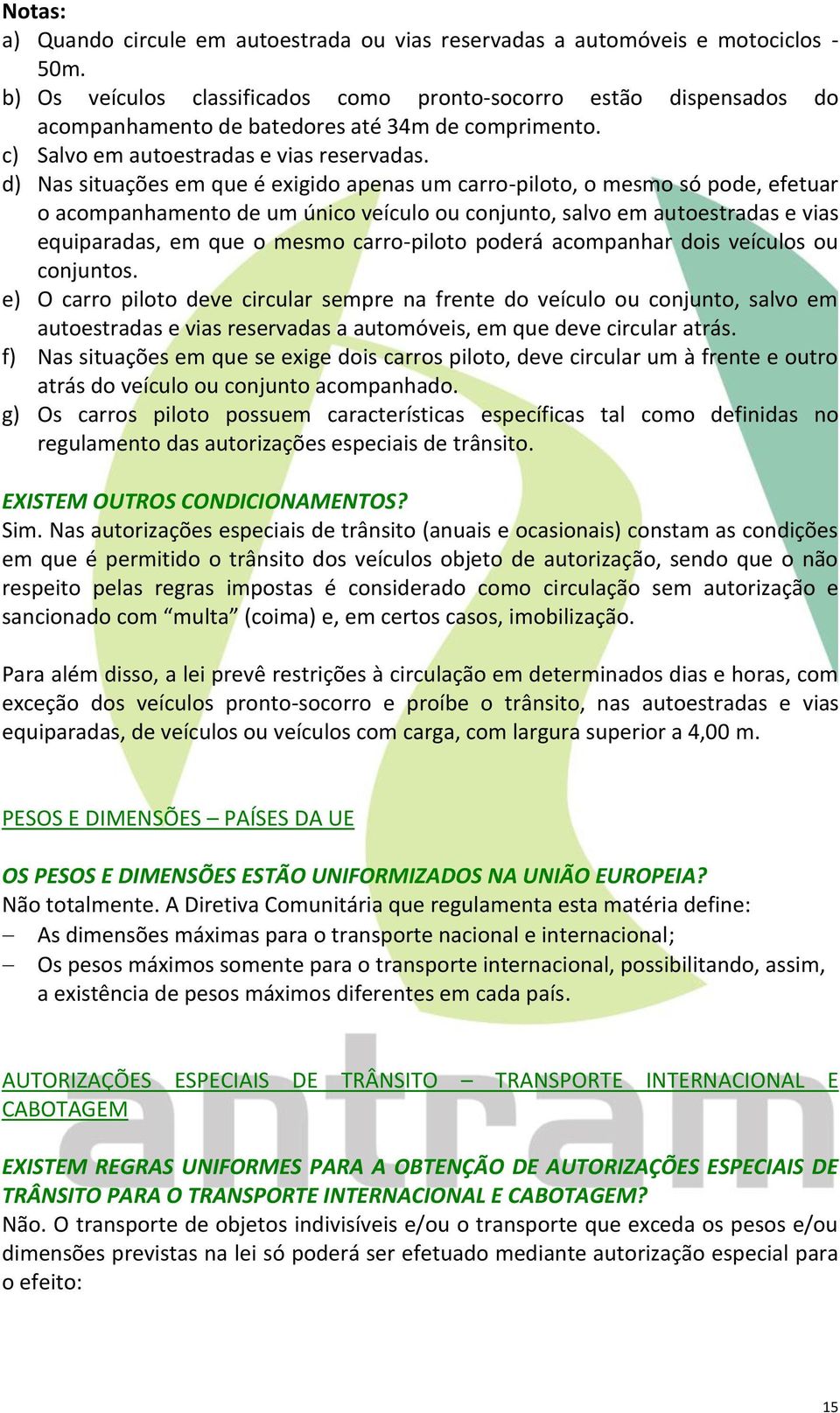 d) Nas situações em que é exigido apenas um carro-piloto, o mesmo só pode, efetuar o acompanhamento de um único veículo ou conjunto, salvo em autoestradas e vias equiparadas, em que o mesmo