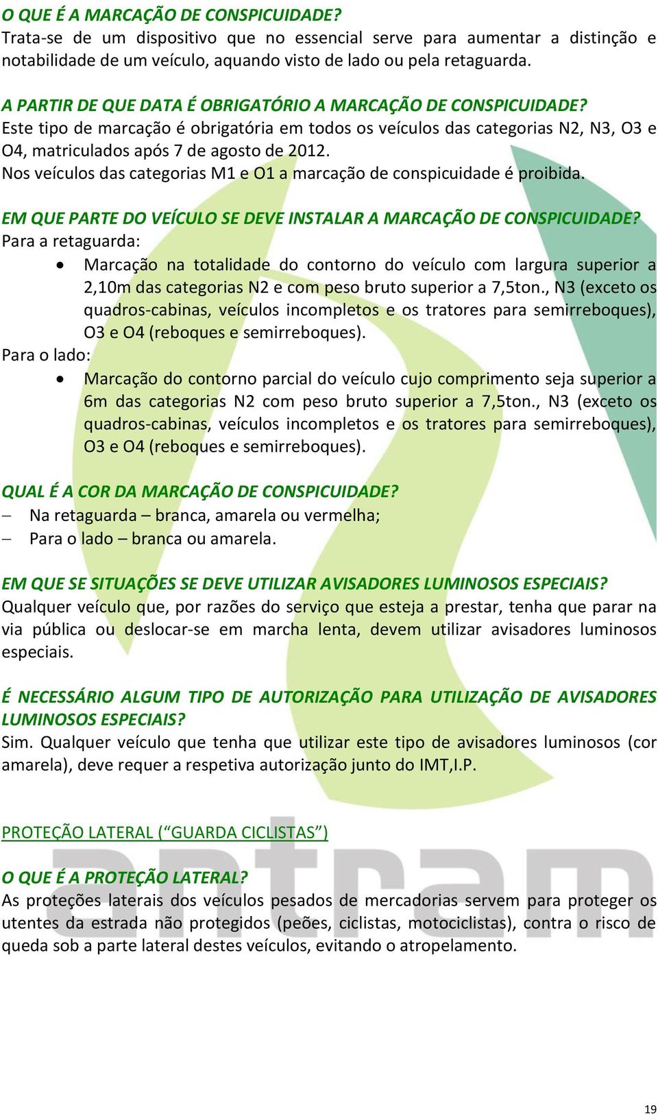 Nos veículos das categorias M1 e O1 a marcação de conspicuidade é proibida. EM QUE PARTE DO VEÍCULO SE DEVE INSTALAR A MARCAÇÃO DE CONSPICUIDADE?