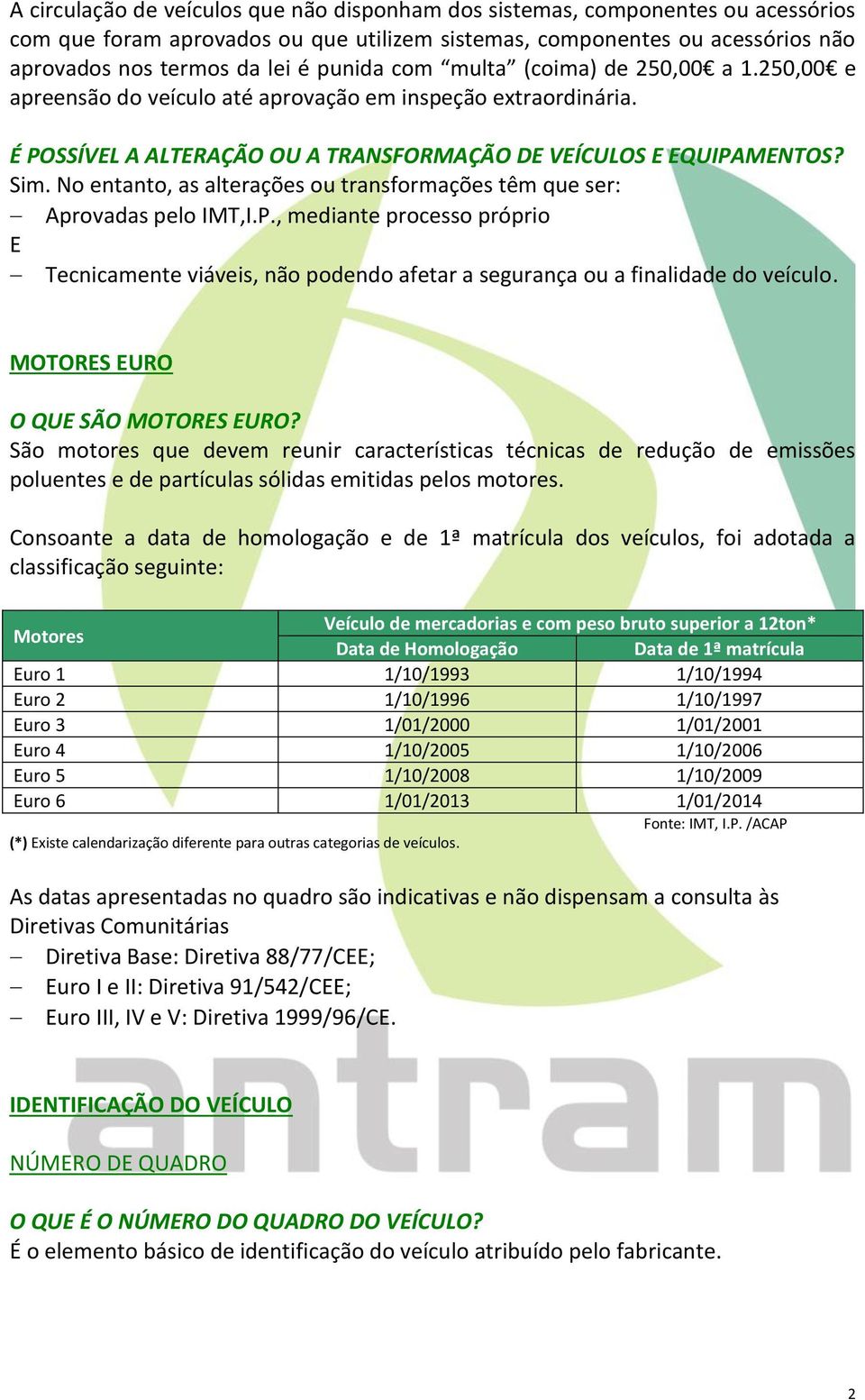 No entanto, as alterações ou transformações têm que ser: Aprovadas pelo IMT,I.P., mediante processo próprio E Tecnicamente viáveis, não podendo afetar a segurança ou a finalidade do veículo.