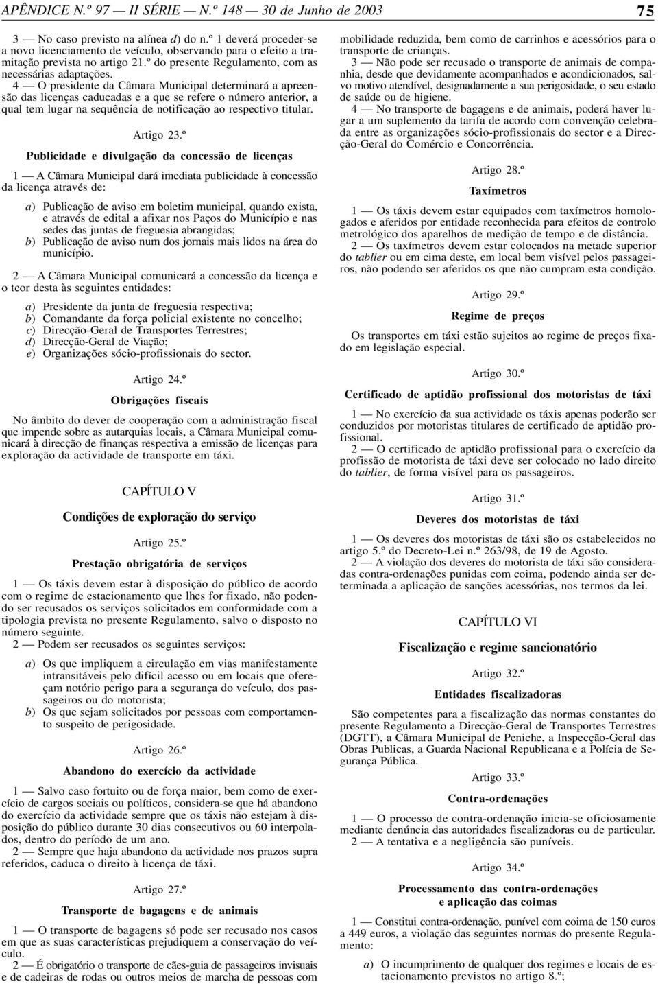 4 O presidente da Câmara Municipal determinará a apreensão das licenças caducadas e a que se refere o número anterior, a qual tem lugar na sequência de notificação ao respectivo titular. Artigo 23.