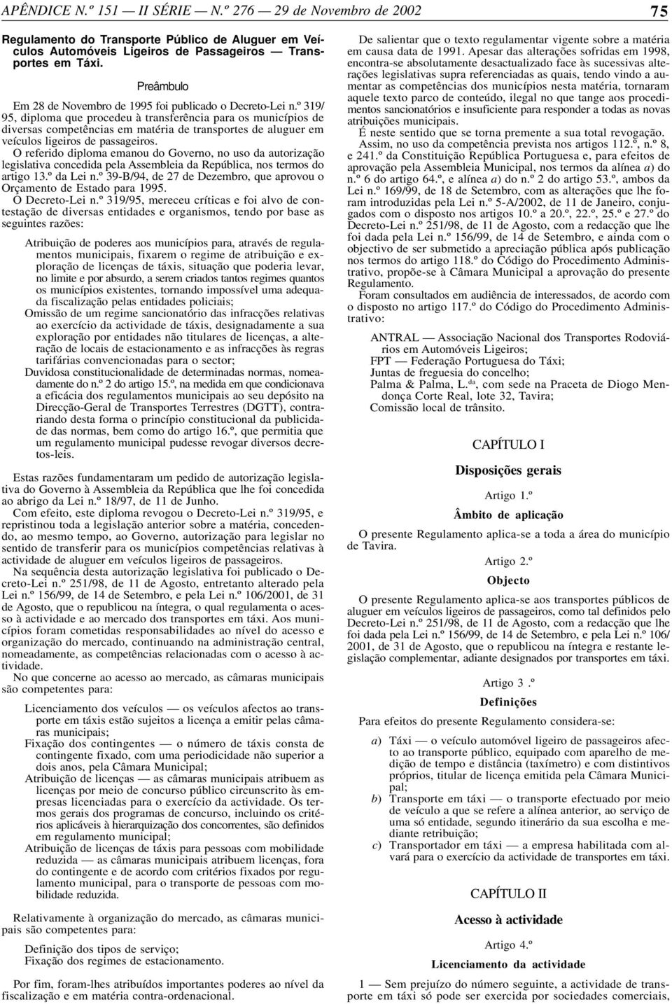 O referido diploma emanou do Governo, no uso da autorização legislativa concedida pela Assembleia da República, nos termos do artigo 13.º da Lei n.