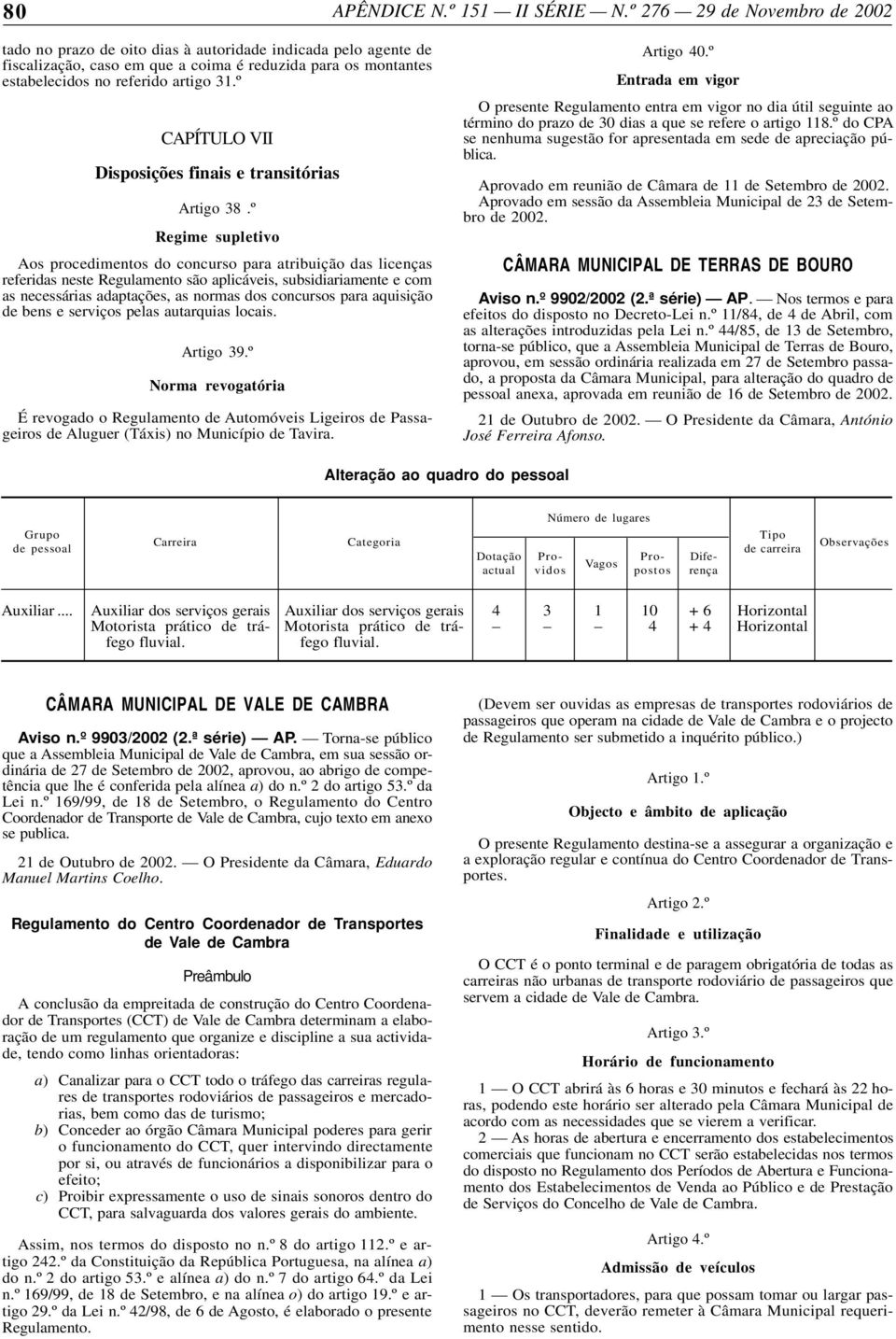 º Regime supletivo Aos procedimentos do concurso para atribuição das licenças referidas neste Regulamento são aplicáveis, subsidiariamente e com as necessárias adaptações, as normas dos concursos