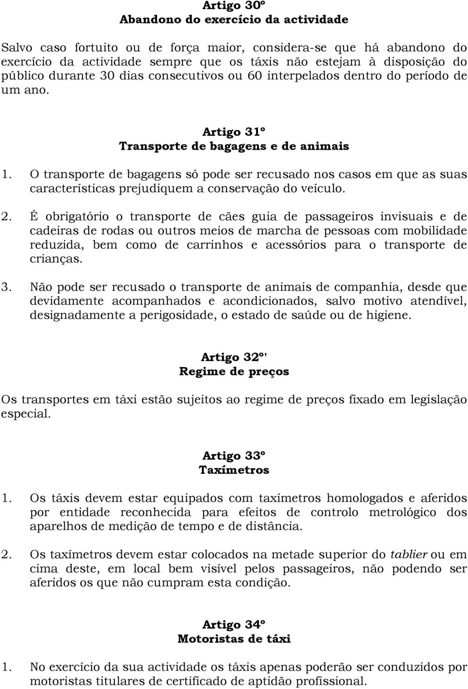 O transporte de bagagens só pode ser recusado nos casos em que as suas características prejudiquem a conservação do veículo. 2.