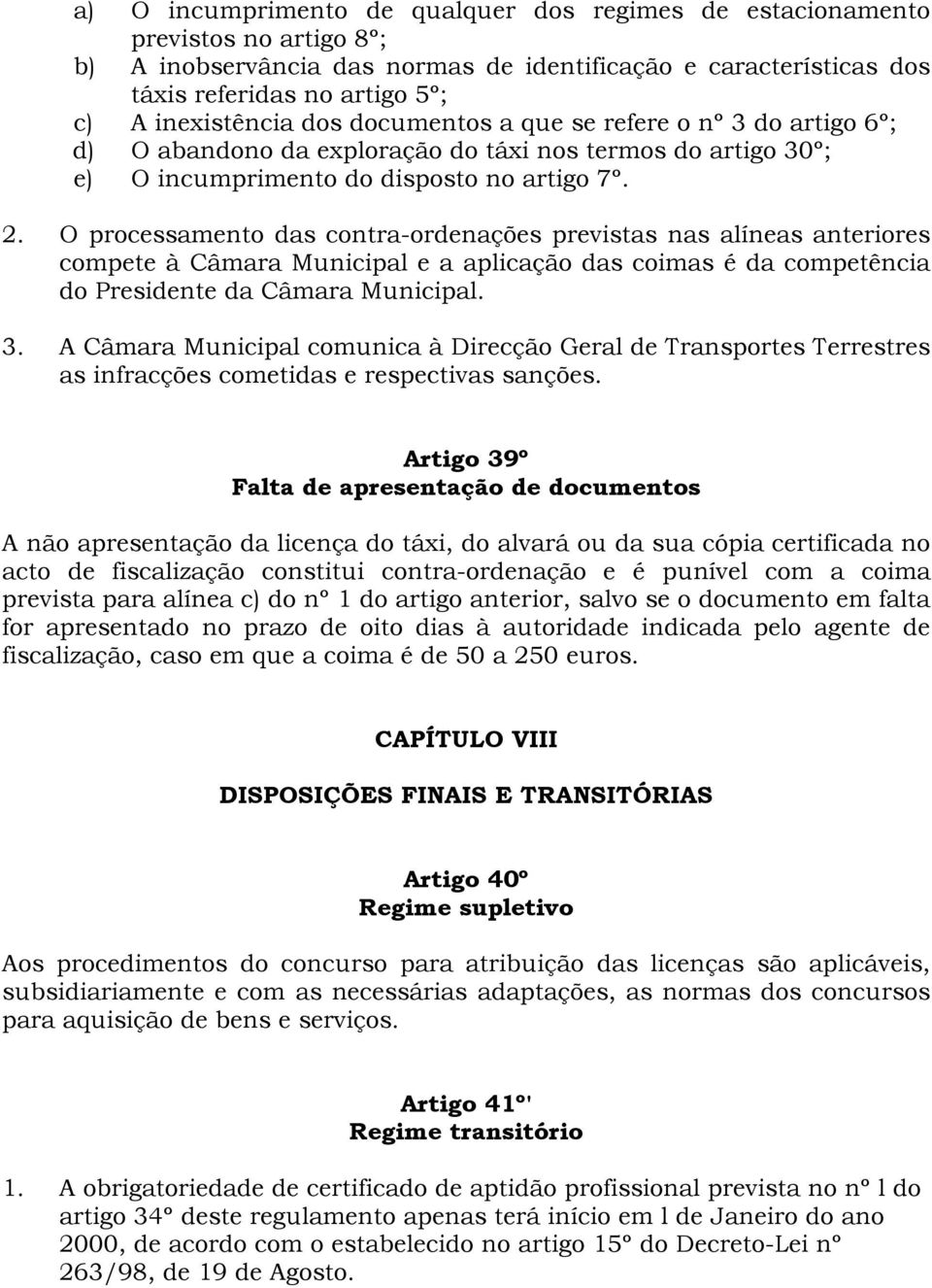 O processamento das contra-ordenações previstas nas alíneas anteriores compete à Câmara Municipal e a aplicação das coimas é da competência do Presidente da Câmara Municipal. 3.