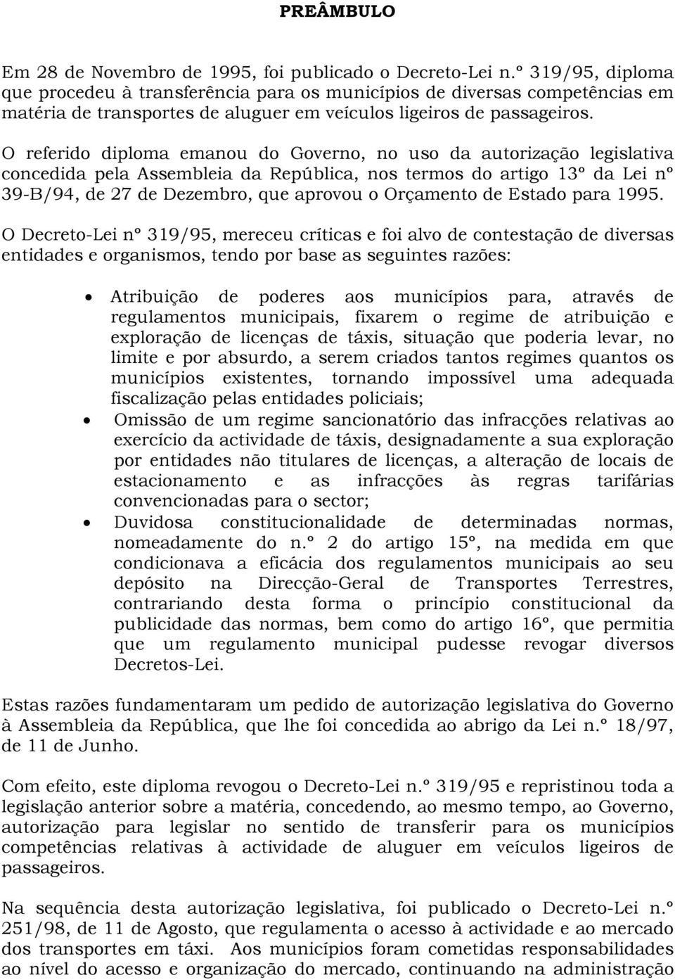 O referido diploma emanou do Governo, no uso da autorização legislativa concedida pela Assembleia da República, nos termos do artigo 13º da Lei nº 39-B/94, de 27 de Dezembro, que aprovou o Orçamento