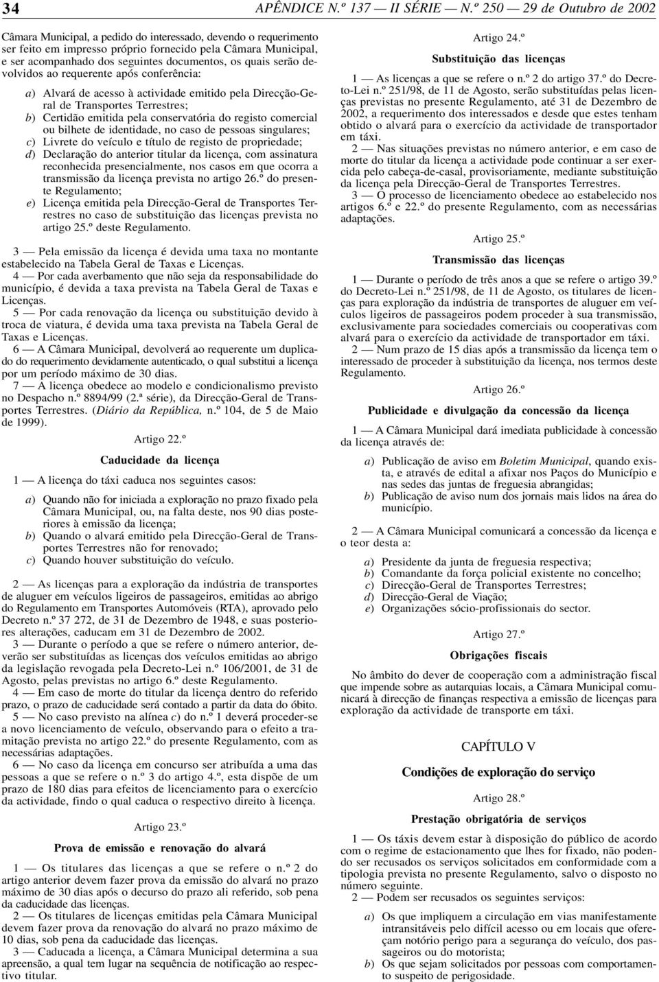 documentos, os quais serão devolvidos ao requerente após conferência: a) Alvará de acesso à actividade emitido pela Direcção-Geral de Transportes Terrestres; b) Certidão emitida pela conservatória do