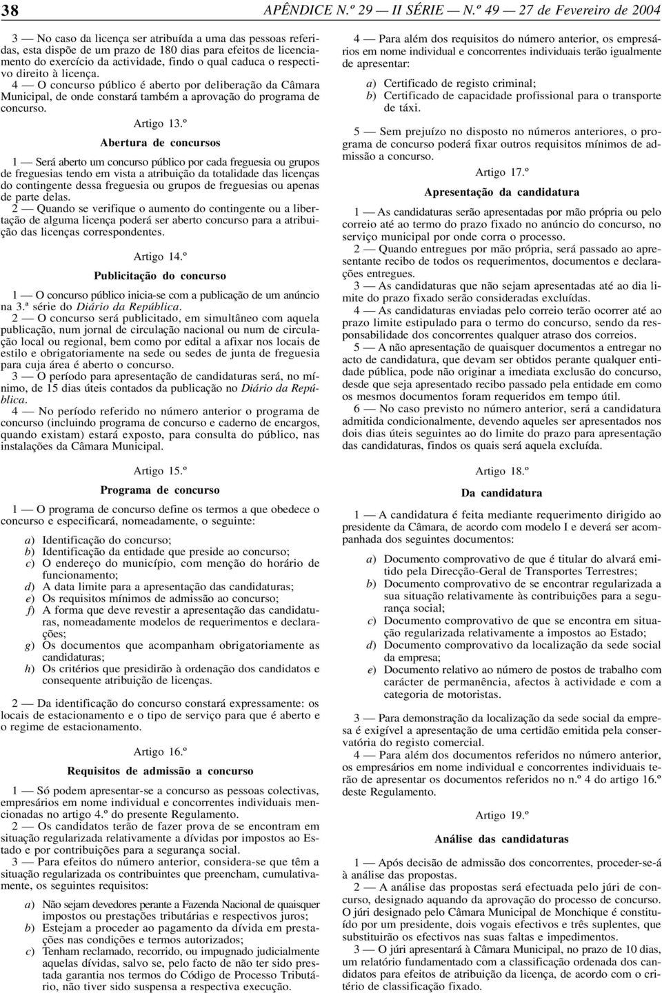 caduca o respectivo direito à licença. 4 O concurso público é aberto por deliberação da Câmara Municipal, de onde constará também a aprovação do programa de concurso. Artigo 13.