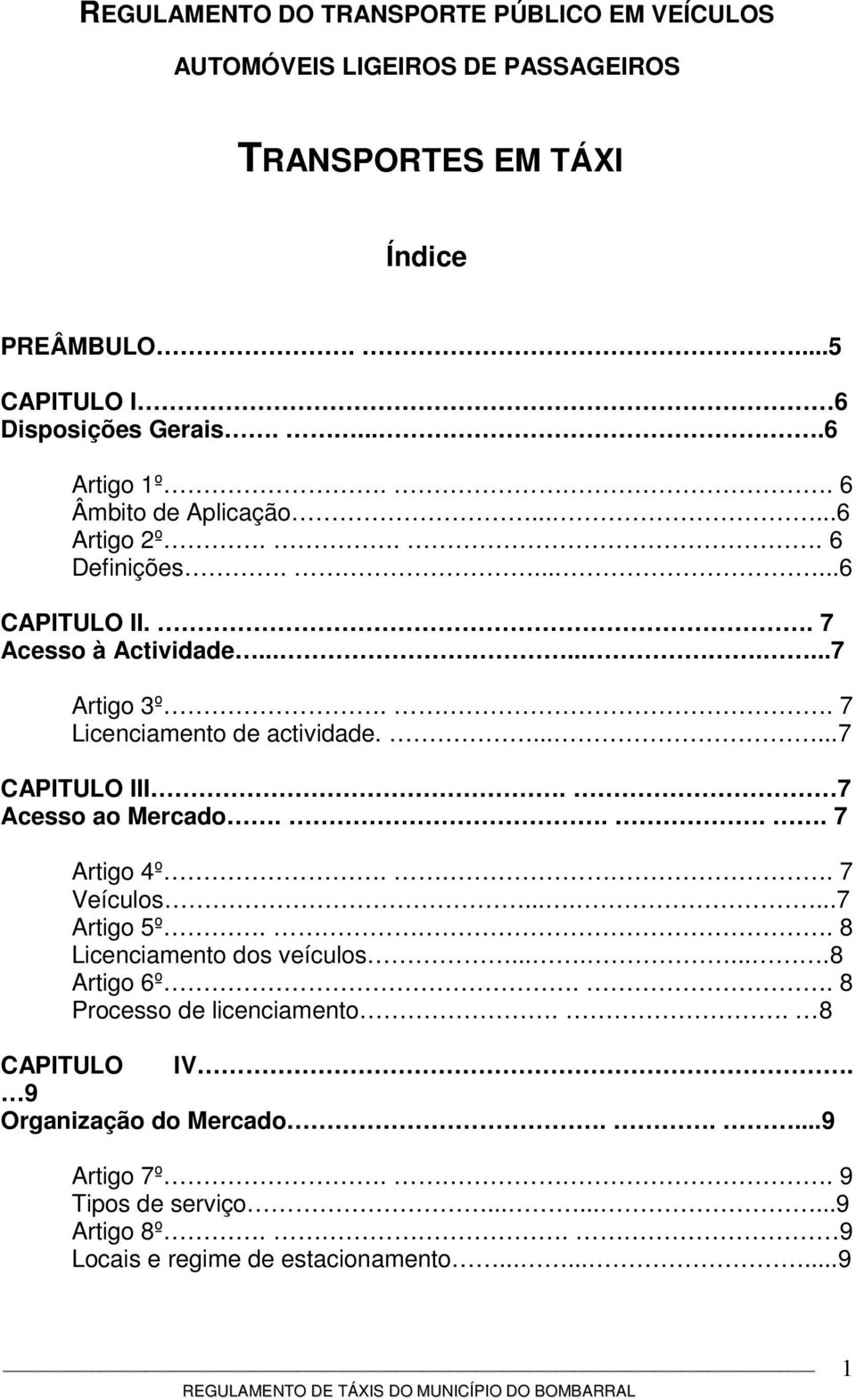 . 7 Licenciamento de actividade.......7 CAPITULO III. 7 Acesso ao Mercado.... 7 Artigo 4º.. 7 Veículos.......7 Artigo 5º.. 8 Licenciamento dos veículos.