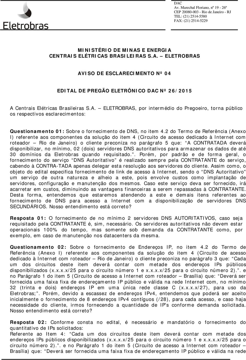 CONTRATADA deverá disponibilizar, no mínimo, 02 (dois) servidores DNS autoritativos para armazenar os dados de até 30 domínios da Eletrobras quando requisitado.