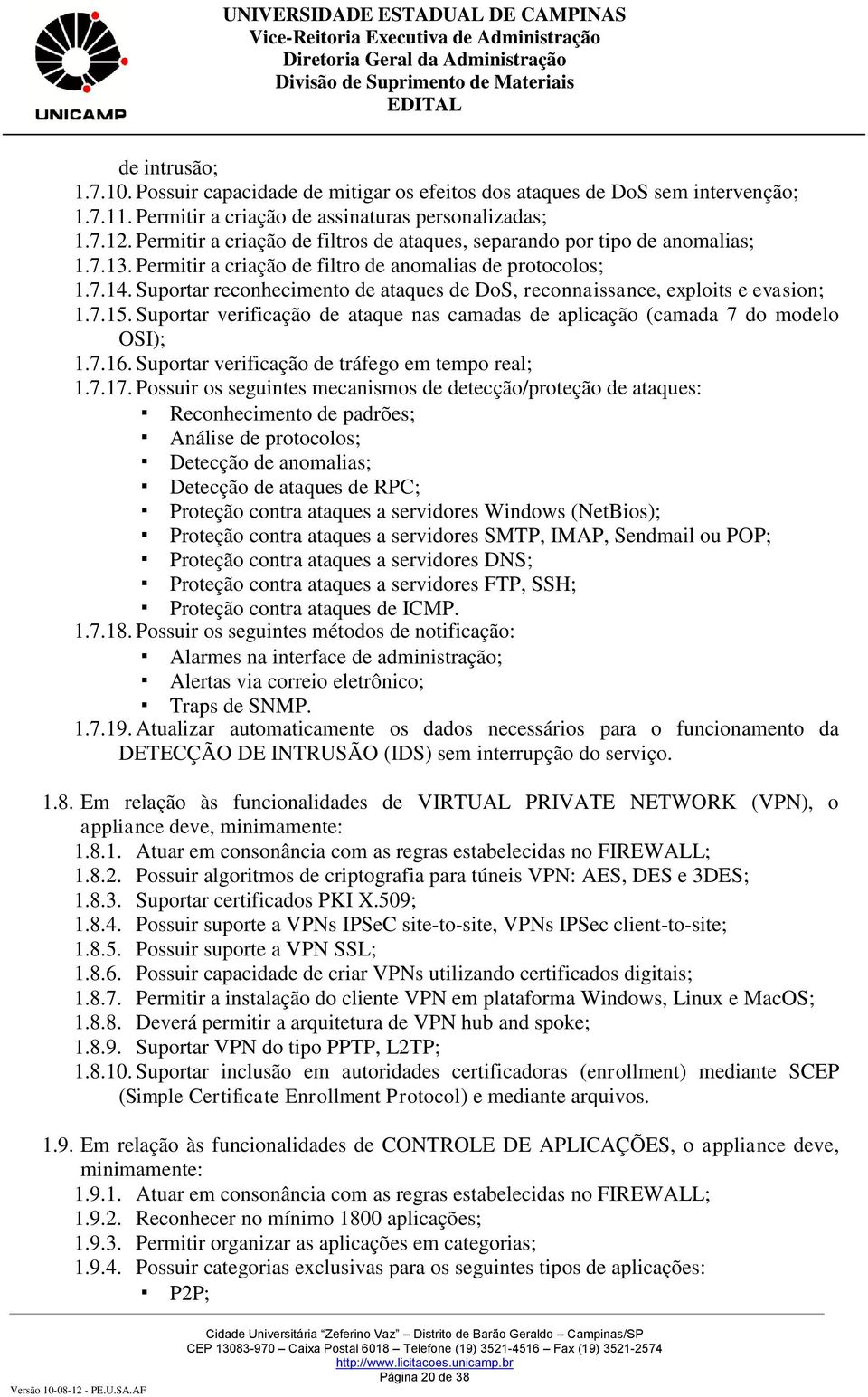 Suportar reconhecimento de ataques de DoS, reconnaissance, exploits e evasion; 1.7.15. Suportar verificação de ataque nas camadas de aplicação (camada 7 do modelo OSI); 1.7.16.