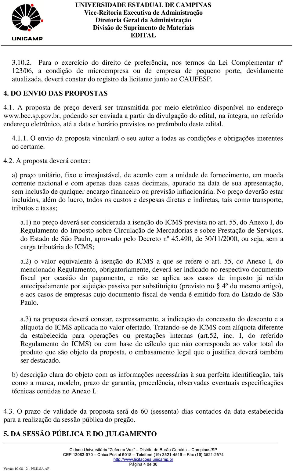 licitante junto ao CAUFESP. 4. DO ENVIO DAS PROPOSTAS 4.1. A proposta de preço deverá ser transmitida por meio eletrônico disponível no endereço www.bec.sp.gov.