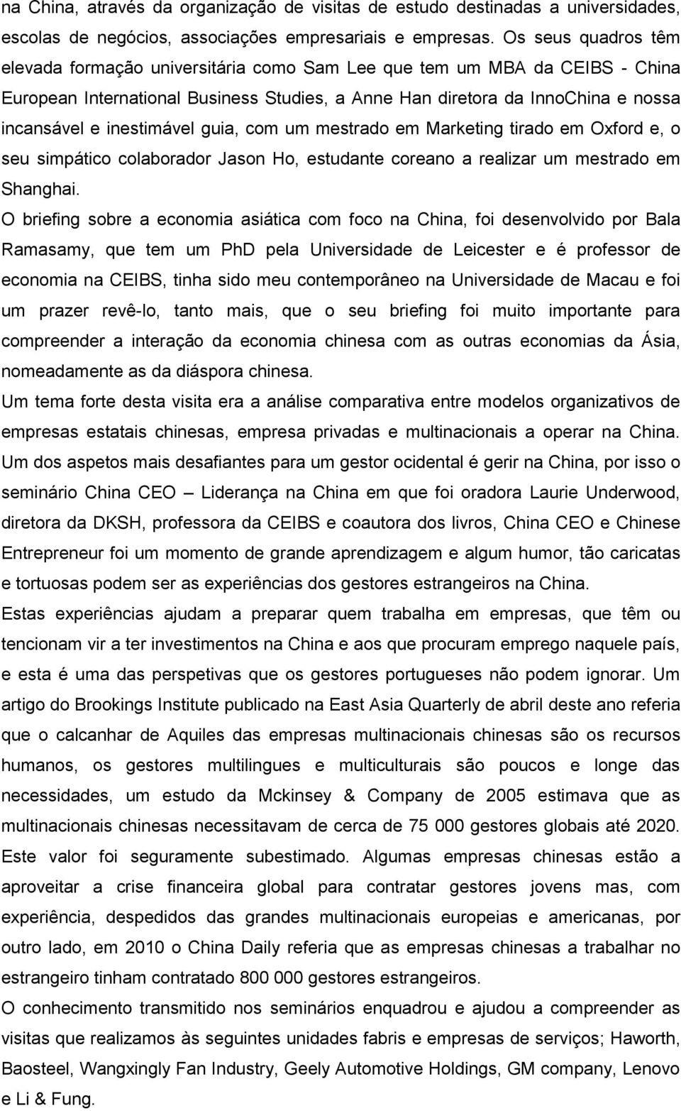 inestimável guia, com um mestrado em Marketing tirado em Oxford e, o seu simpático colaborador Jason Ho, estudante coreano a realizar um mestrado em Shanghai.