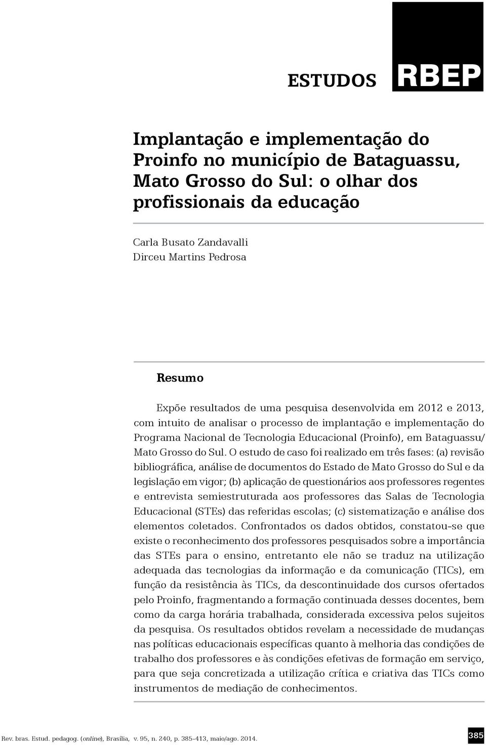 O estudo de caso foi realizado em três fases: (a) revisão bibliográfica, análise de documentos do Estado de Mato Grosso do Sul e da legislação em vigor; (b) aplicação de questionários aos professores