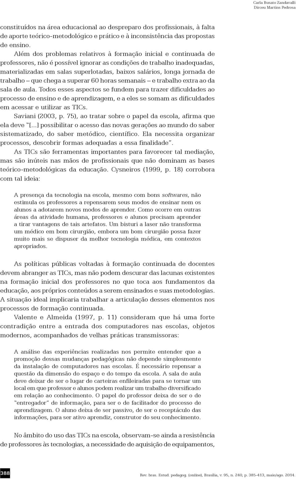 jornada de trabalho que chega a superar 60 horas semanais e trabalho extra ao da sala de aula.