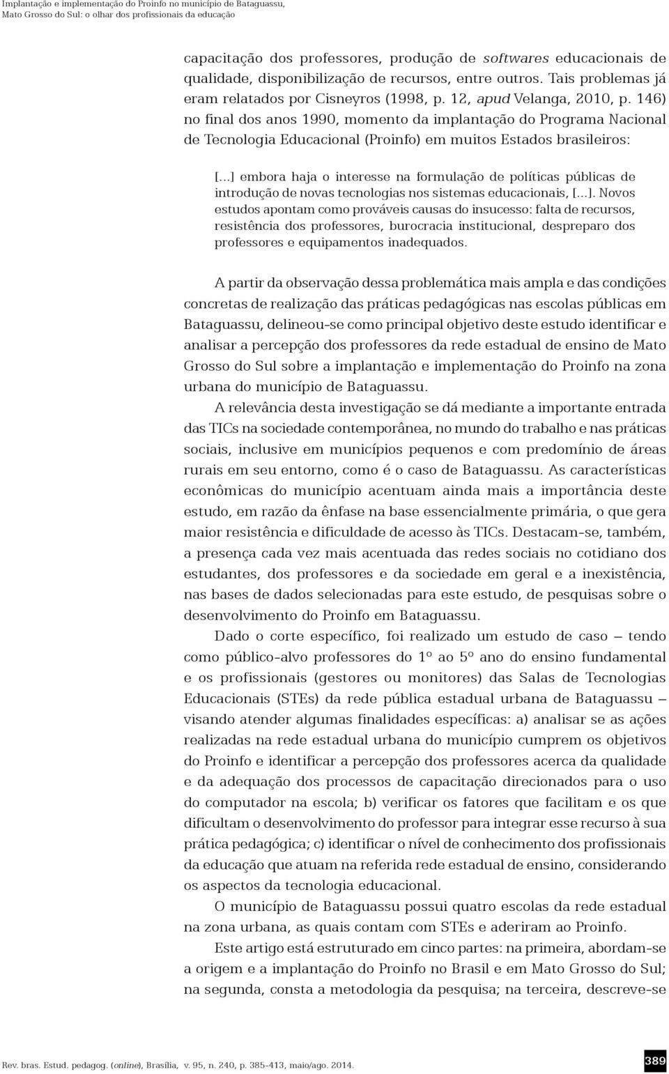 146) no final dos anos 1990, momento da implantação do Programa Nacional de Tecnologia Educacional (Proinfo) em muitos Estados brasileiros: [.