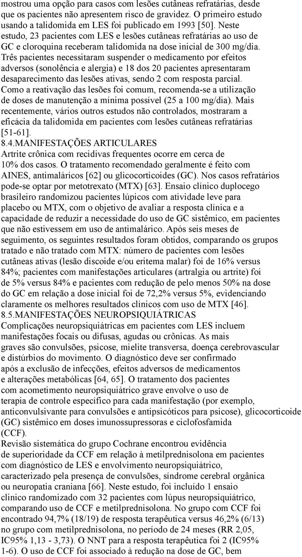 Três pacientes necessitaram suspender o medicamento por efeitos adversos (sonolência e alergia) e 18 dos 20 pacientes apresentaram desaparecimento das lesões ativas, sendo 2 com resposta parcial.