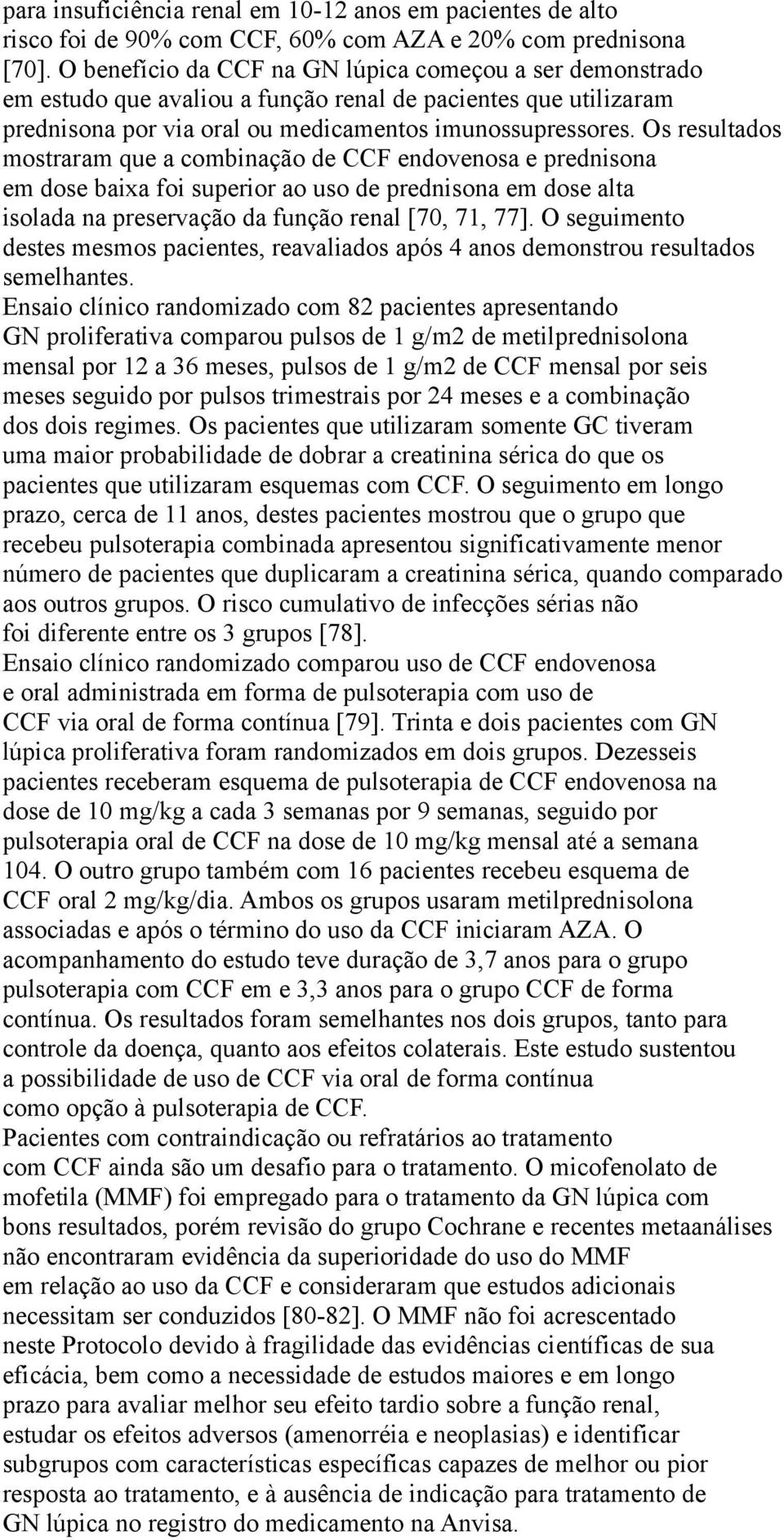 Os resultados mostraram que a combinação de CCF endovenosa e prednisona em dose baixa foi superior ao uso de prednisona em dose alta isolada na preservação da função renal [70, 71, 77].