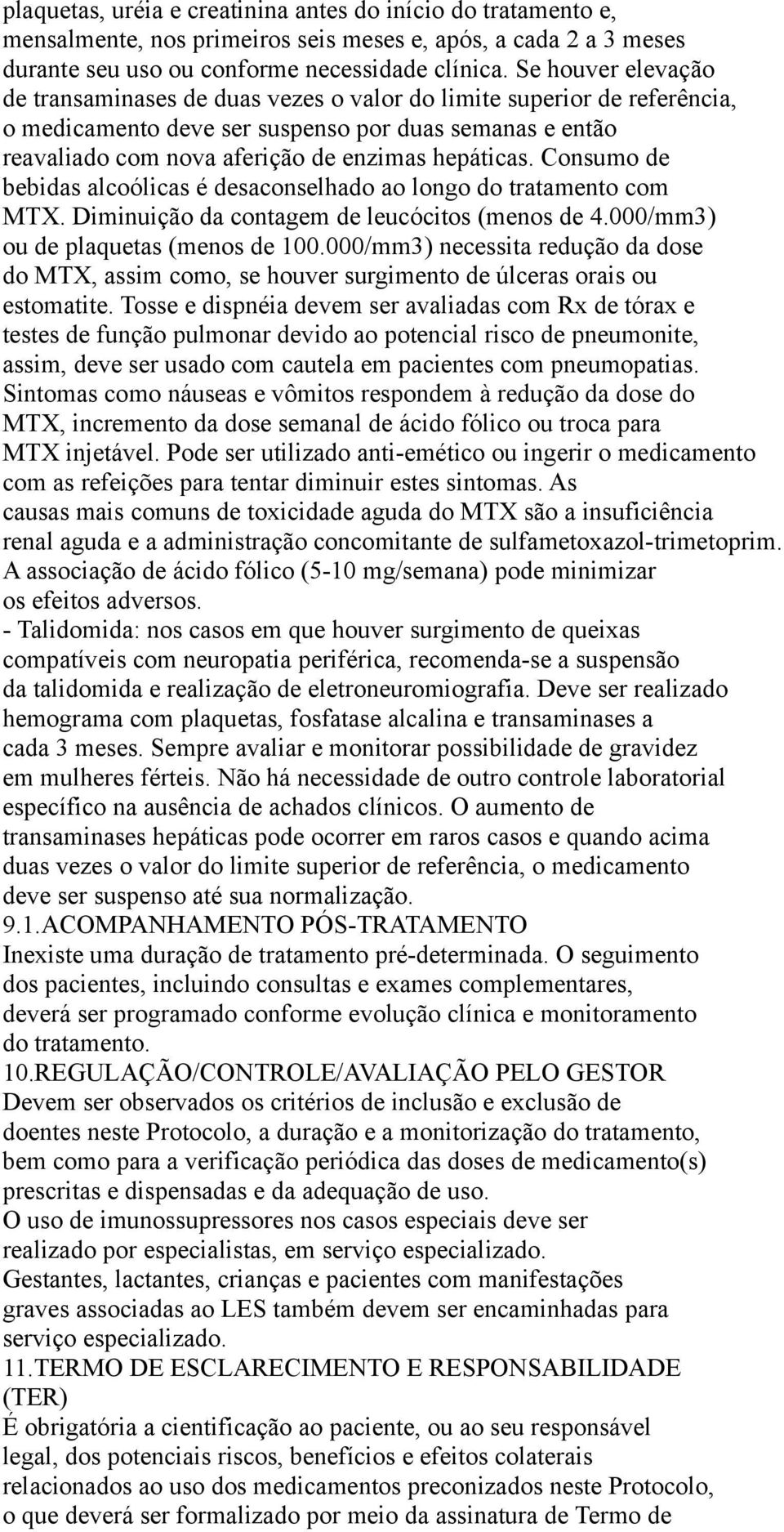 Consumo de bebidas alcoólicas é desaconselhado ao longo do tratamento com MTX. Diminuição da contagem de leucócitos (menos de 4.000/mm3) ou de plaquetas (menos de 100.