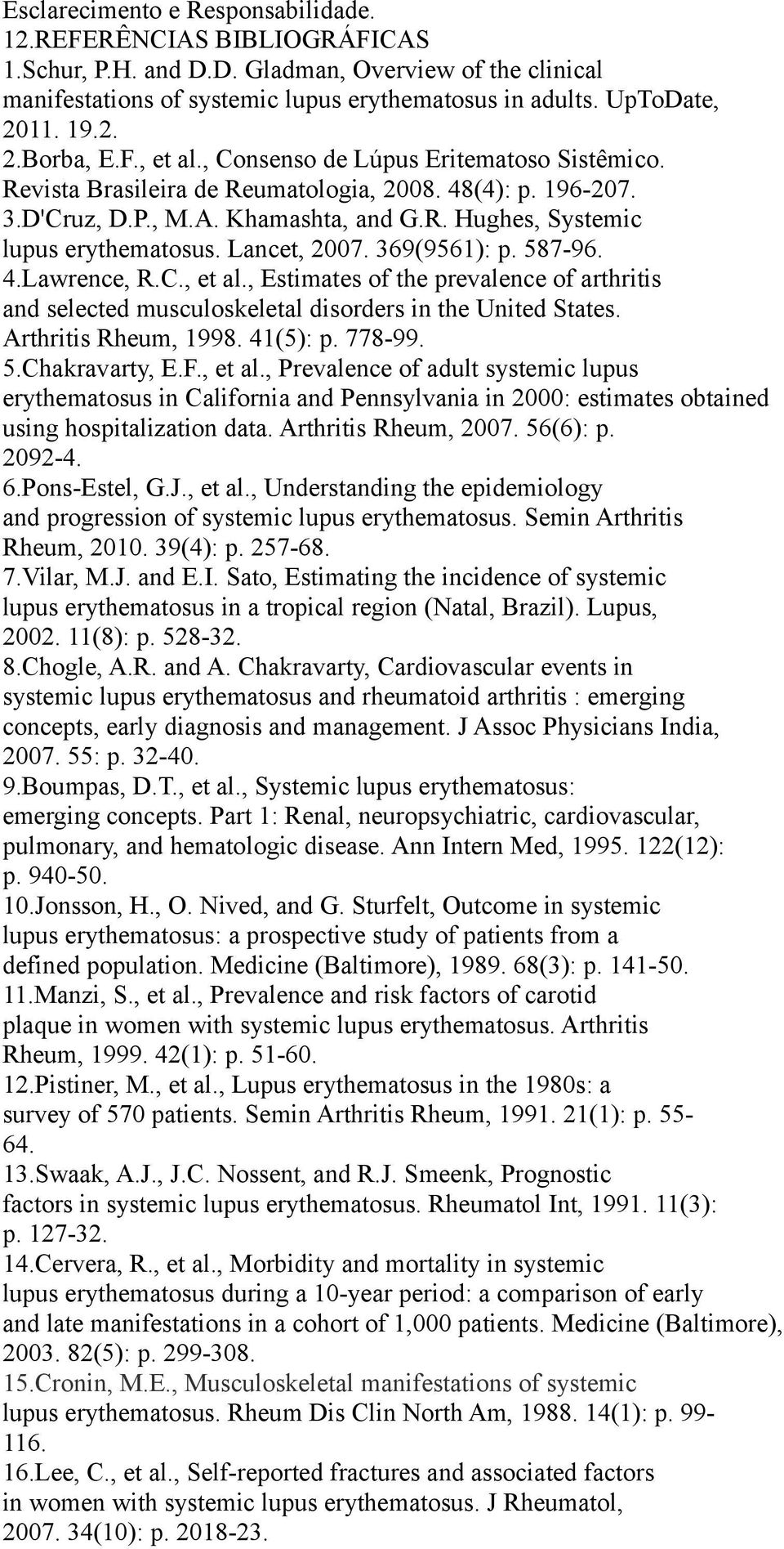 Lancet, 2007. 369(9561): p. 587-96. 4.Lawrence, R.C., et al., Estimates of the prevalence of arthritis and selected musculoskeletal disorders in the United States. Arthritis Rheum, 1998. 41(5): p.