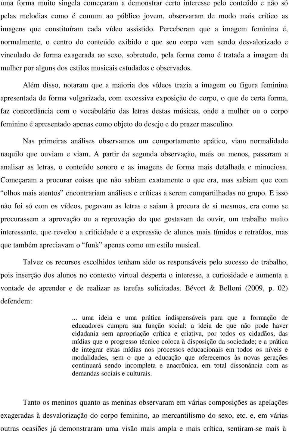 Perceberam que a imagem feminina é, normalmente, o centro do conteúdo exibido e que seu corpo vem sendo desvalorizado e vinculado de forma exagerada ao sexo, sobretudo, pela forma como é tratada a