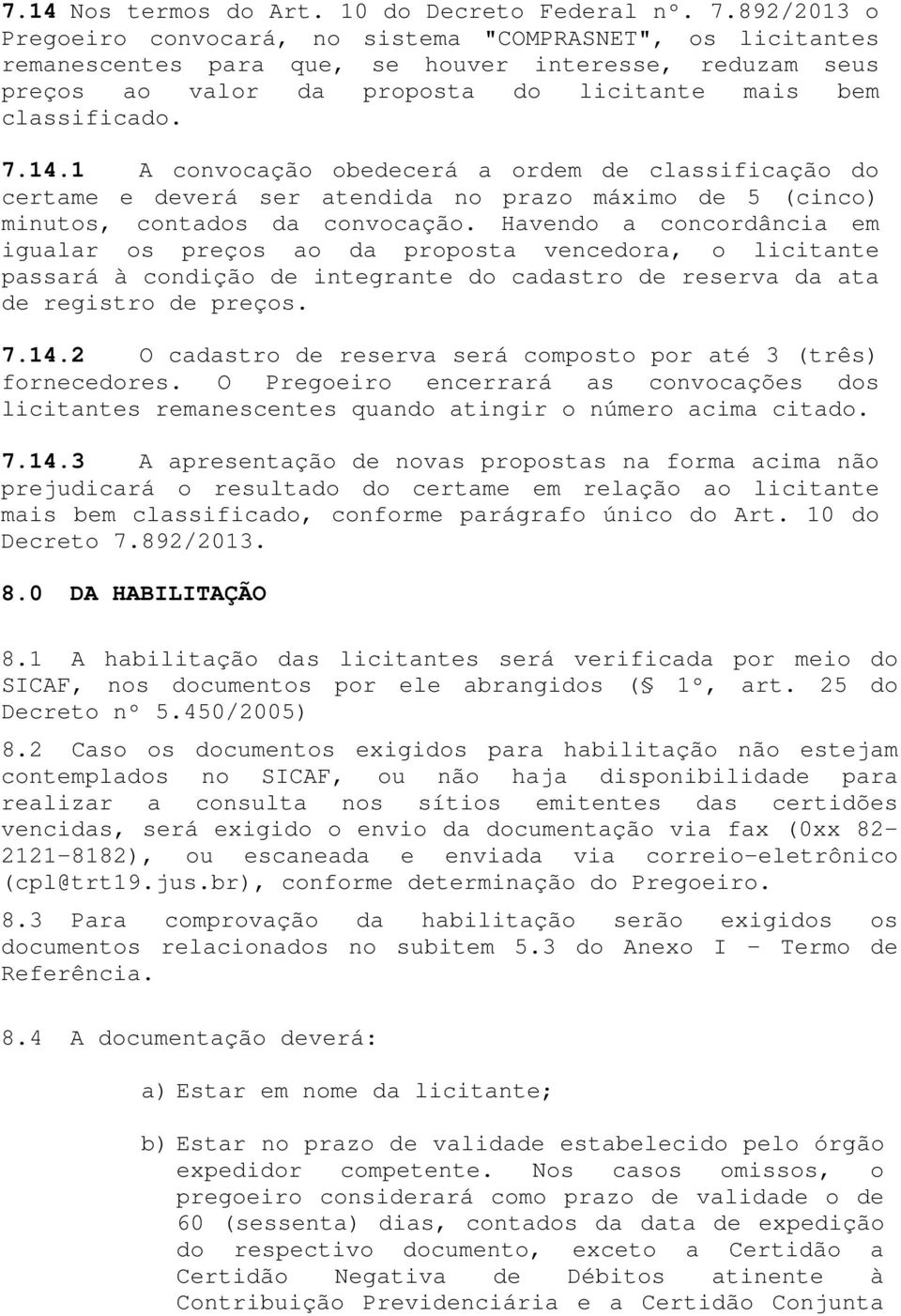 1 A convocação obedecerá a ordem de classificação do certame e deverá ser atendida no prazo máximo de 5 (cinco) minutos, contados da convocação.