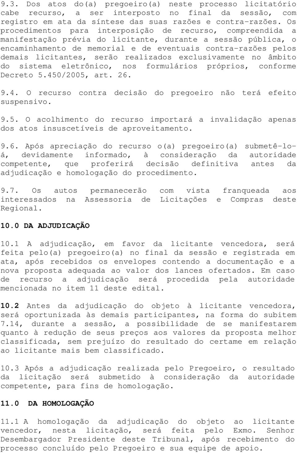 licitantes, serão realizados exclusivamente no âmbito do sistema eletrônico, nos formulários próprios, conforme Decreto 5.450/2005, art. 26. 9.4. O recurso contra decisão do pregoeiro não terá efeito suspensivo.