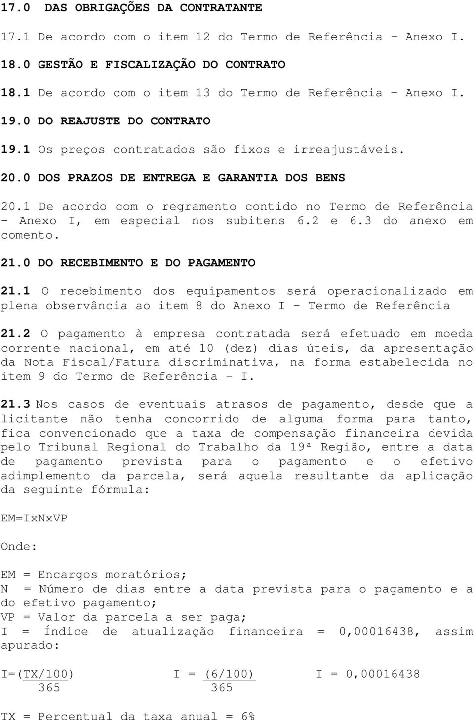 1 De acordo com o regramento contido no Termo de Referência Anexo I, em especial nos subitens 6.2 e 6.3 do anexo em comento. 21.0 DO RECEBIMENTO E DO PAGAMENTO 21.