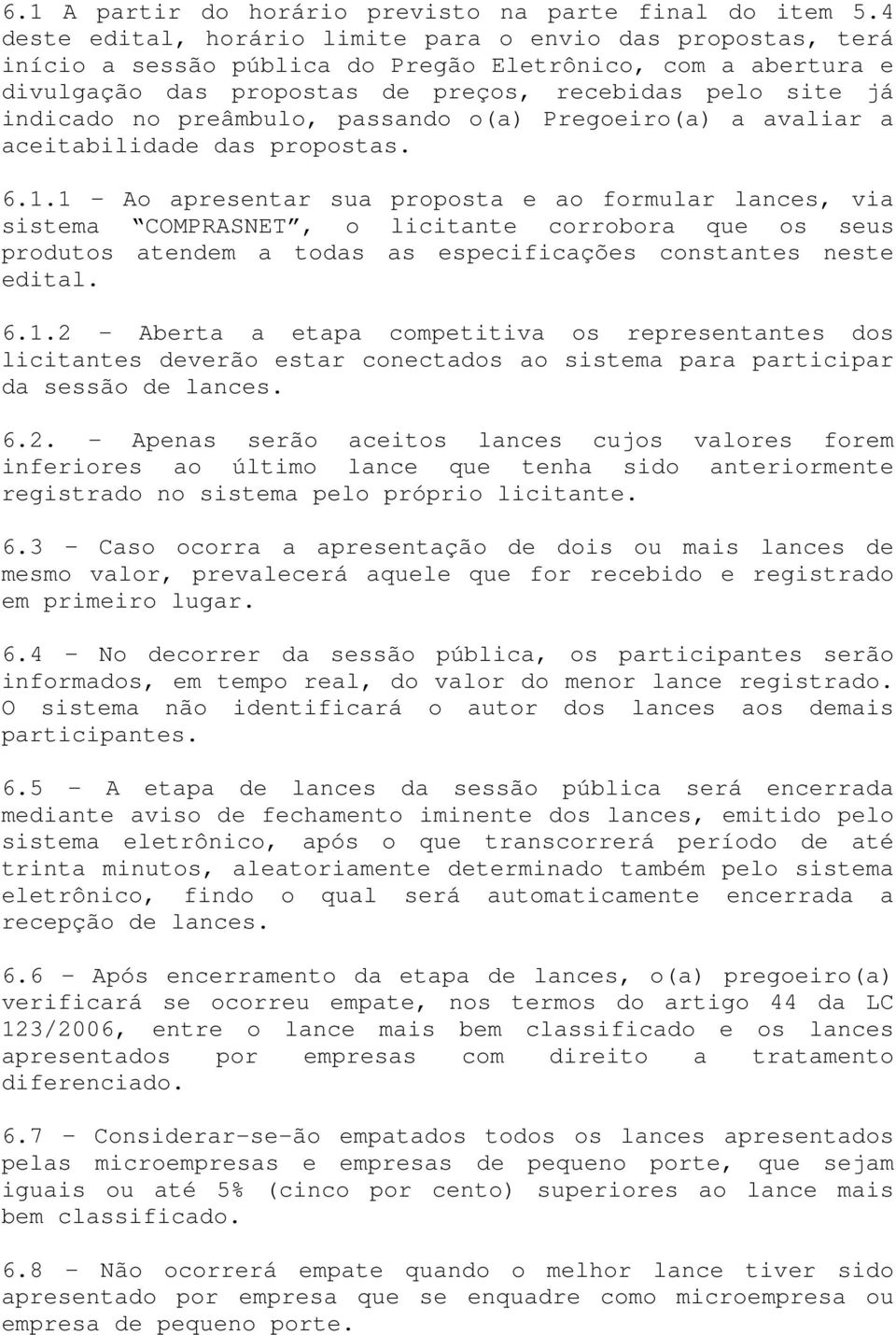 preâmbulo, passando o(a) Pregoeiro(a) a avaliar a aceitabilidade das propostas. 6.1.