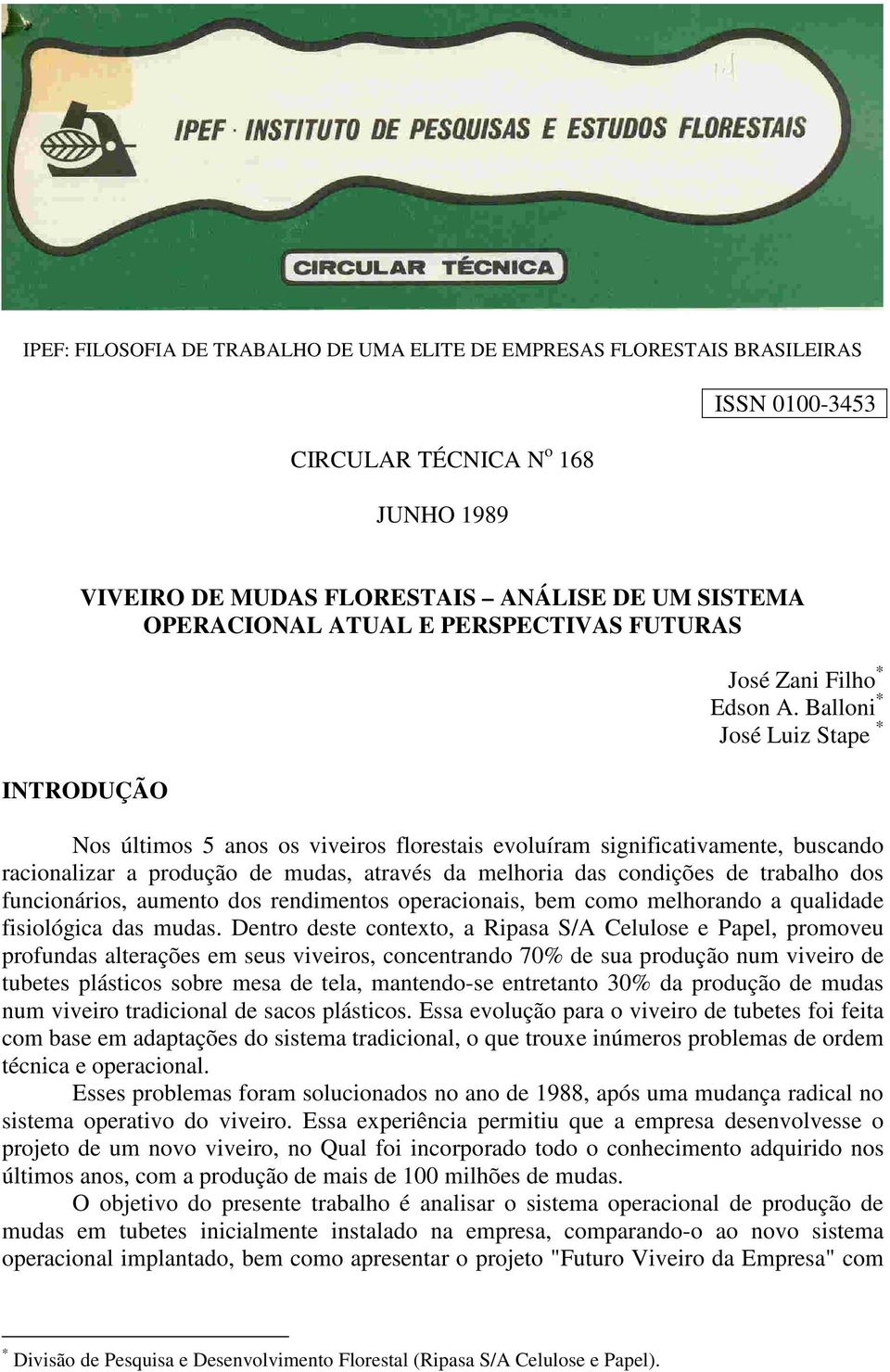 Balloni * José Luiz Stape * Nos últimos 5 anos os viveiros florestais evoluíram significativamente, buscando racionalizar a produção de mudas, através da melhoria das condições de trabalho dos