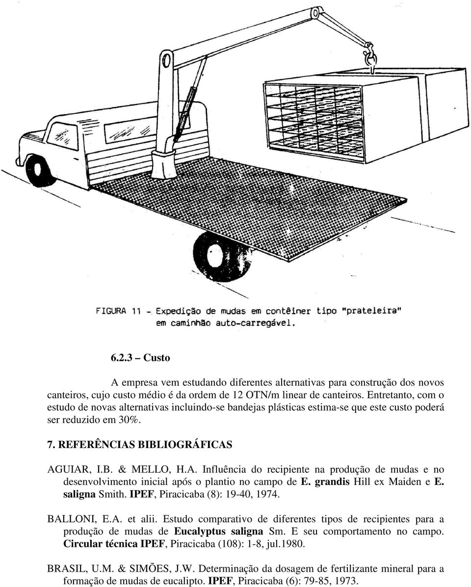 BIBLIOGRÁFICAS AGUIAR, I.B. & MELLO, H.A. Influência do recipiente na produção de mudas e no desenvolvimento inicial após o plantio no campo de E. grandis Hill ex Maiden e E. saligna Smith.