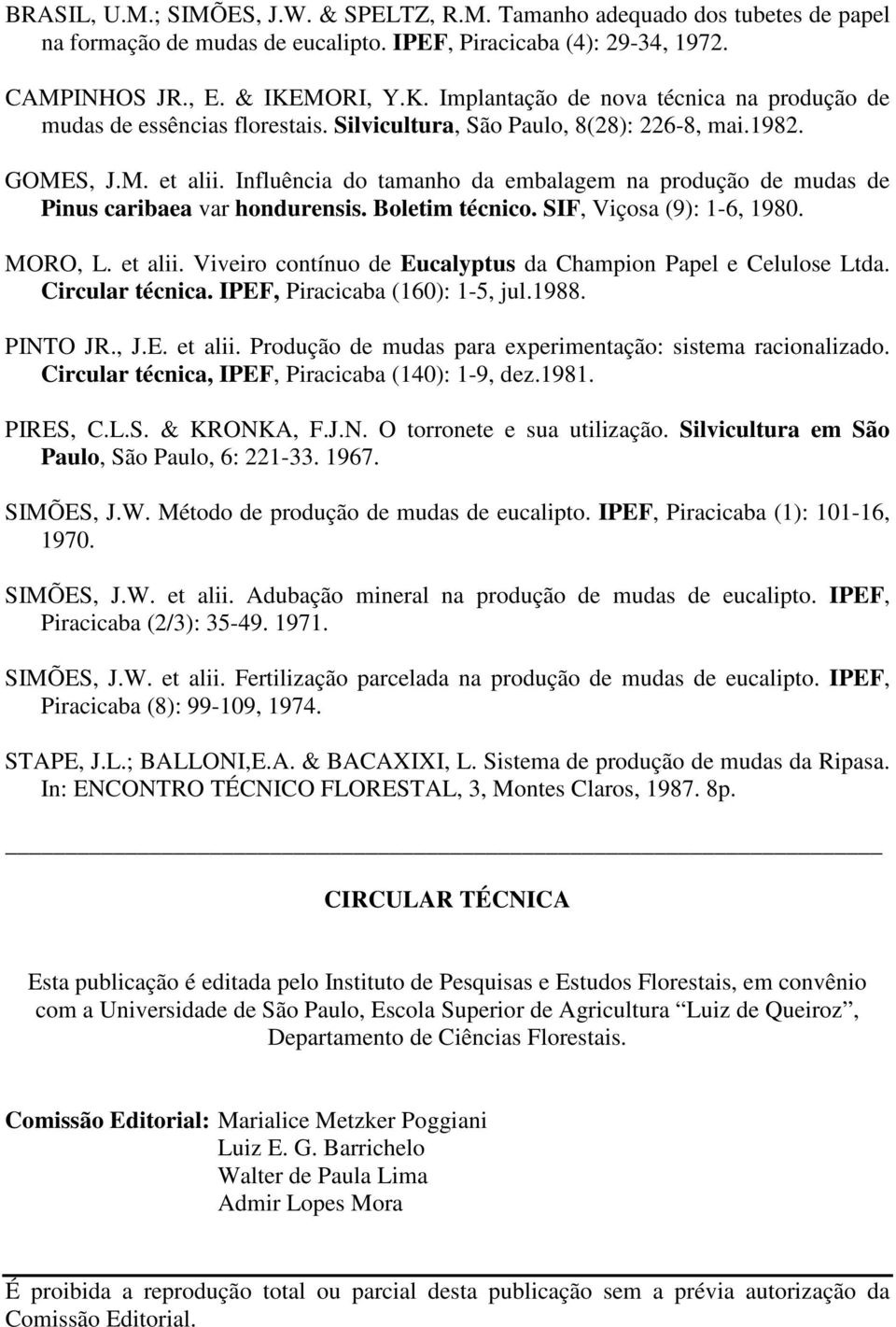 Influência do tamanho da embalagem na produção de mudas de Pinus caribaea var hondurensis. Boletim técnico. SIF, Viçosa (9): 1-6, 1980. MORO, L. et alii.