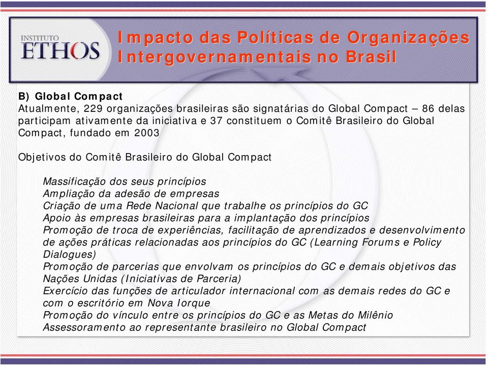 Criação de uma Rede Nacional que trabalhe os princípios do GC Apoio às empresas brasileiras para a implantação dos princípios Promoção de troca de experiências, facilitação de aprendizados e