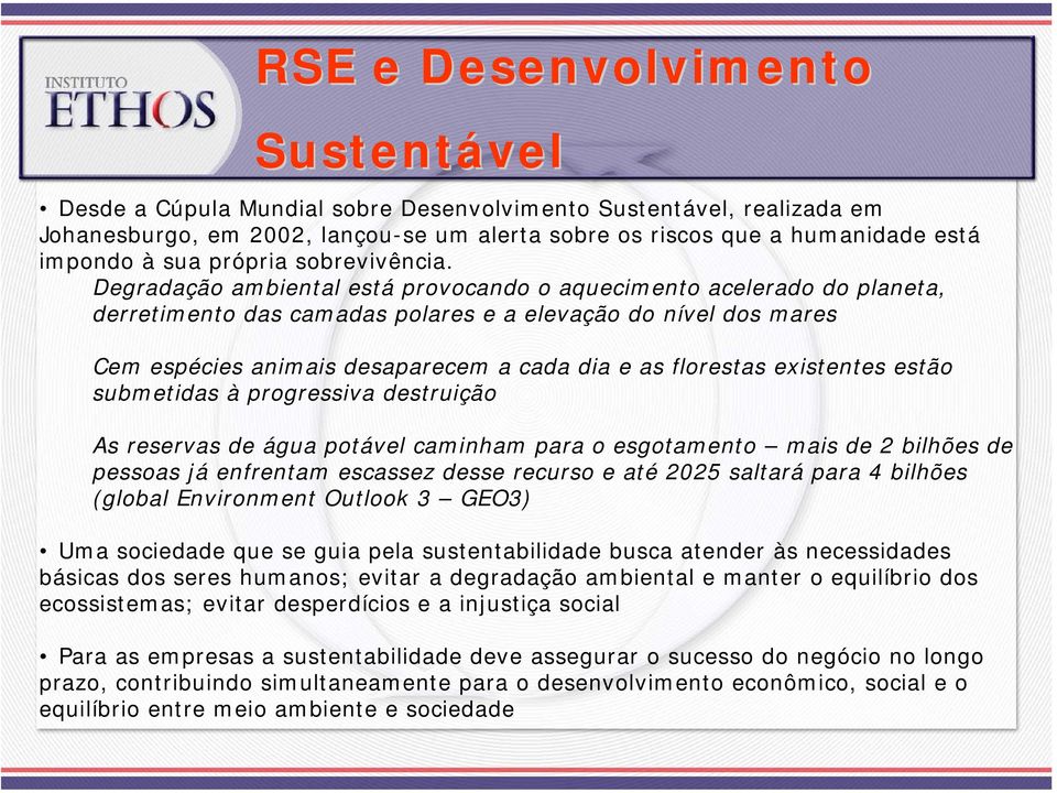 Degradação ambiental está provocando o aquecimento acelerado do planeta, derretimento das camadas polares e a elevação do nível dos mares Cem espécies animais desaparecem a cada dia e as florestas