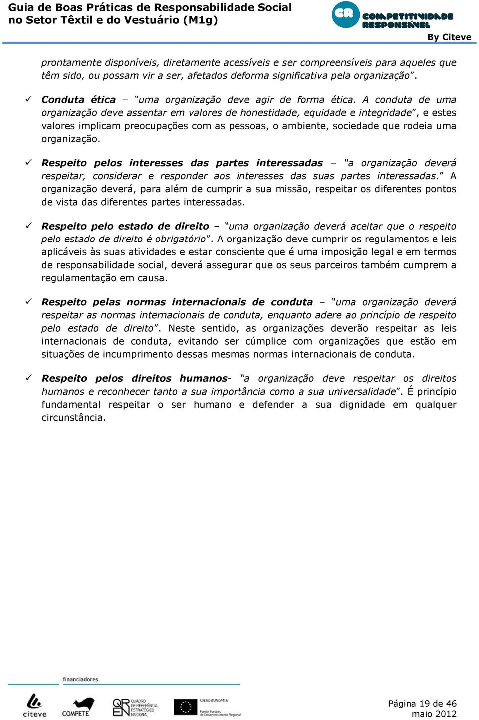 A conduta de uma organização deve assentar em valores de honestidade, equidade e integridade, e estes valores implicam preocupações com as pessoas, o ambiente, sociedade que rodeia uma organização.