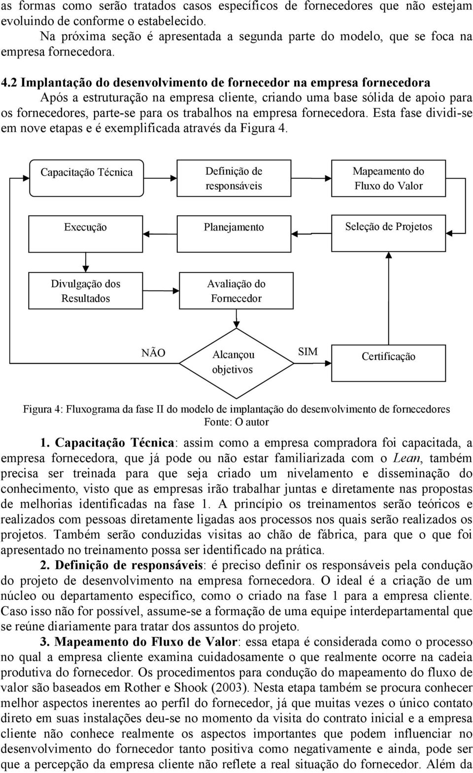 2 Implantação do desenvolvimento de fornecedor na empresa fornecedora Após a estruturação na empresa cliente, criando uma base sólida de apoio para os fornecedores, parte-se para os trabalhos na