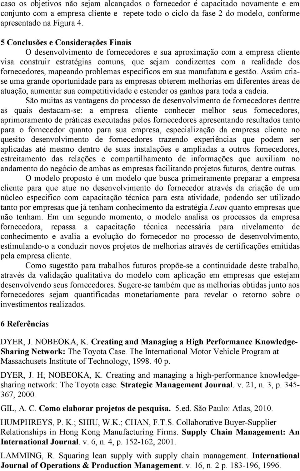 fornecedores, mapeando problemas específicos em sua manufatura e gestão.