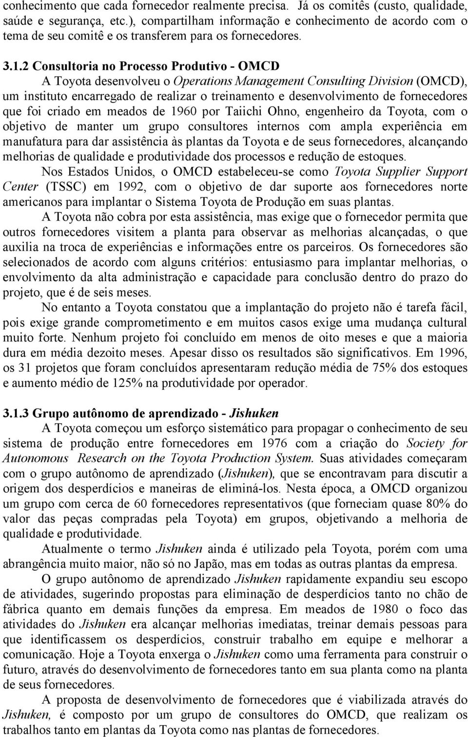 2 Consultoria no Processo Produtivo - OMCD A Toyota desenvolveu o Operations Management Consulting Division (OMCD), um instituto encarregado de realizar o treinamento e desenvolvimento de