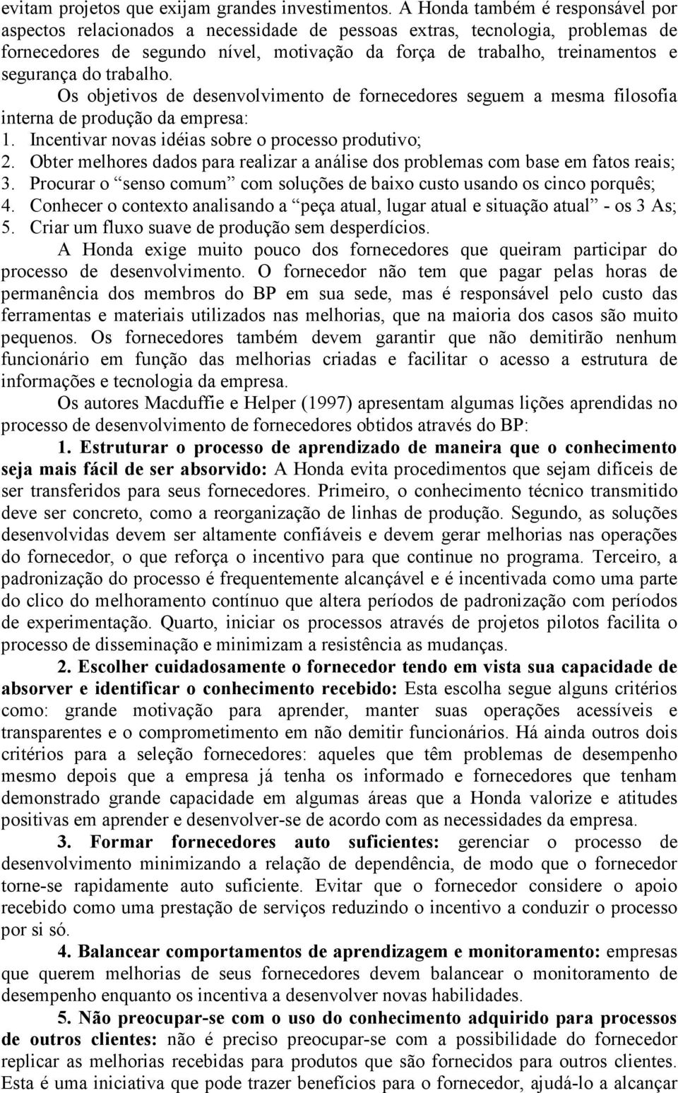 segurança do trabalho. Os objetivos de desenvolvimento de fornecedores seguem a mesma filosofia interna de produção da empresa: 1. Incentivar novas idéias sobre o processo produtivo; 2.