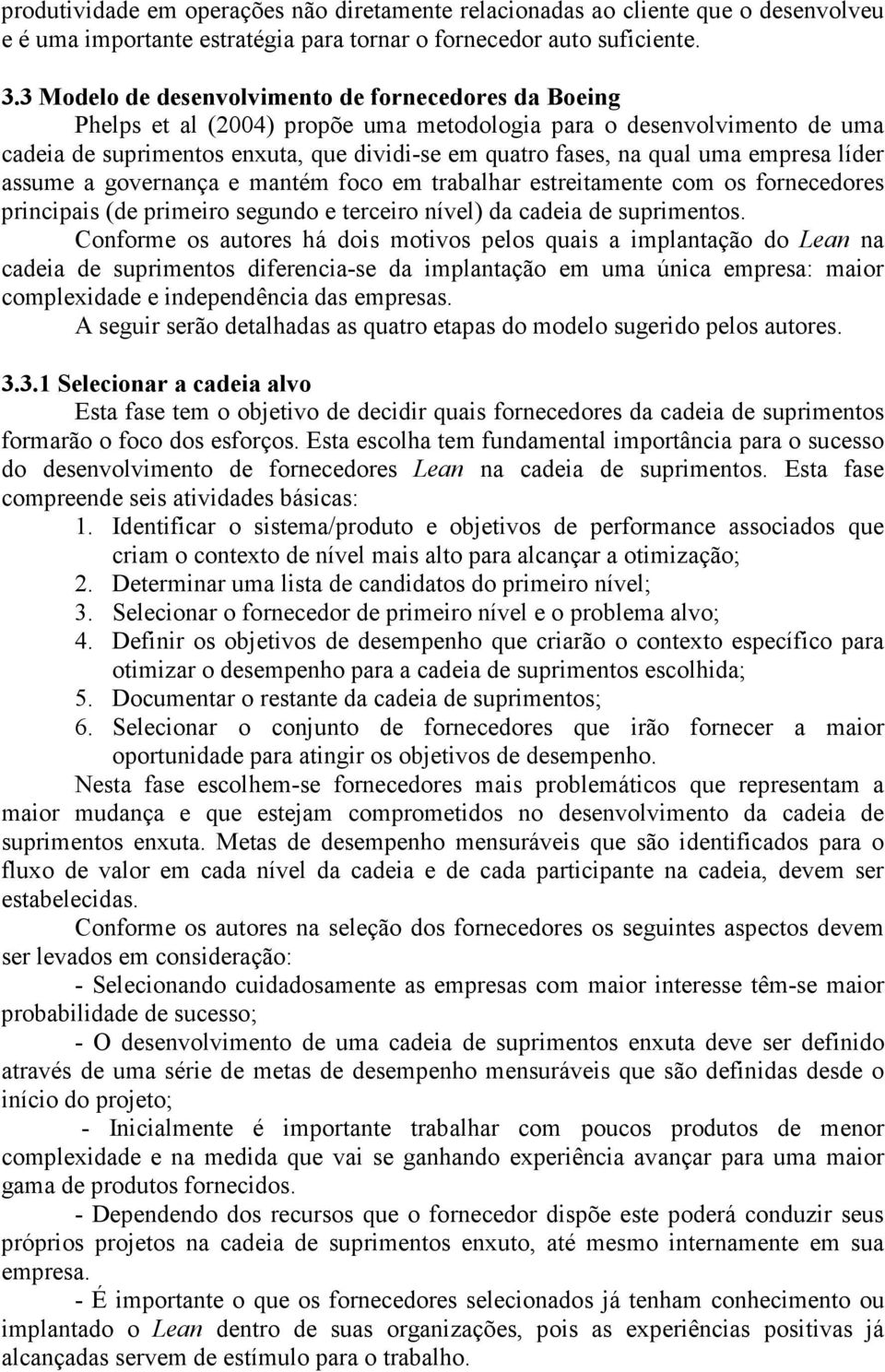 empresa líder assume a governança e mantém foco em trabalhar estreitamente com os fornecedores principais (de primeiro segundo e terceiro nível) da cadeia de suprimentos.