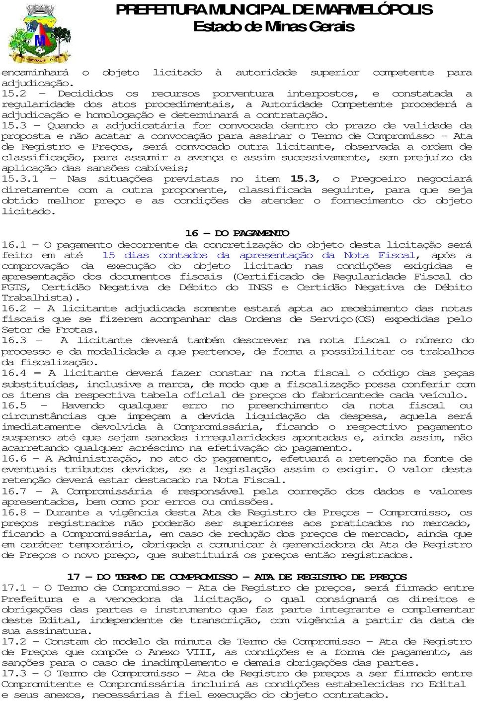 3 Quando a adjudicatária for convocada dentro do prazo de validade da proposta e não acatar a convocação para assinar o Termo de Compromisso - Ata de Registro e Preços, será convocado outra