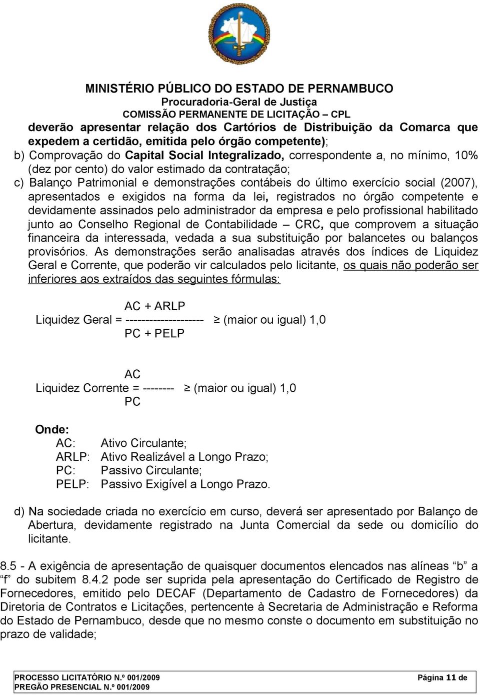 no órgão competente e devidamente assinados pelo administrador da empresa e pelo profissional habilitado junto ao Conselho Regional de Contabilidade CRC, que comprovem a situação financeira da