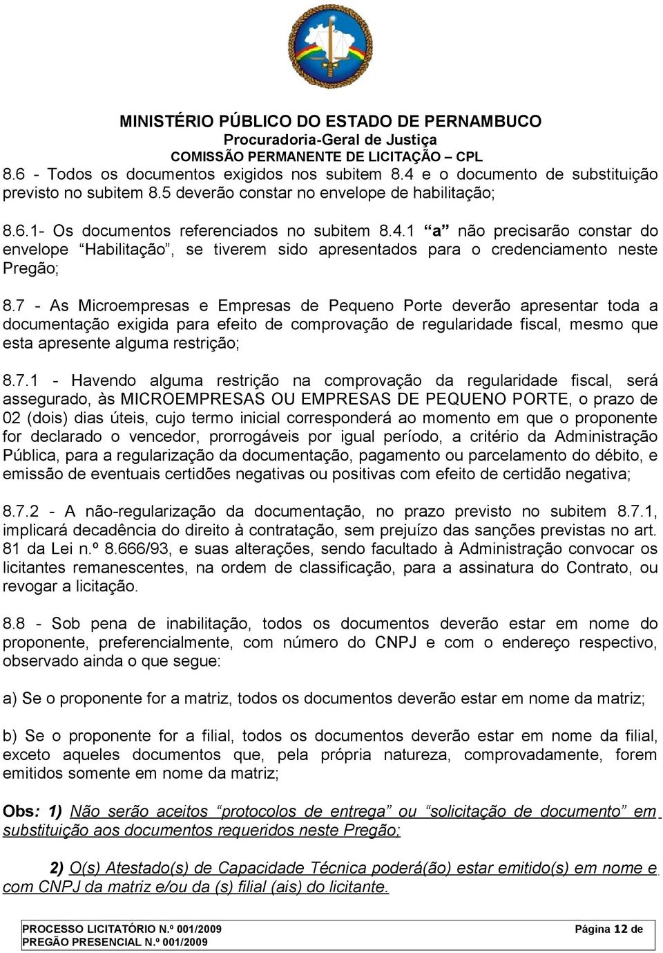 Havendo alguma restrição na comprovação da regularidade fiscal, será assegurado, às MICROEMPRESAS OU EMPRESAS DE PEQUENO PORTE, o prazo de 02 (dois) dias úteis, cujo termo inicial corresponderá ao