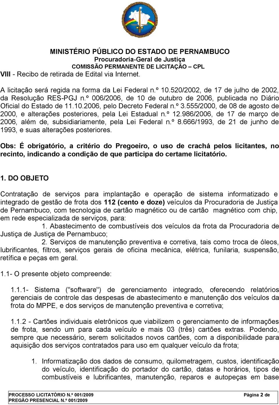 º 12.986/2006, de 17 de março de 2006, além de, subsidiariamente, pela Lei Federal n.º 8.666/1993, de 21 de junho de 1993, e suas alterações posteriores.