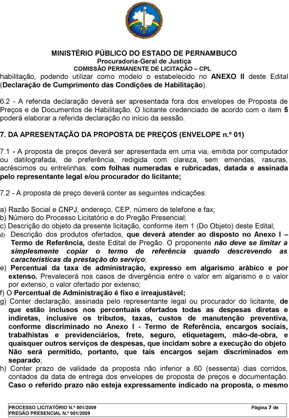 O licitante credenciado de acordo com o item 5 poderá elaborar a referida declaração no início da sessão. 7. DA APRESENTAÇÃO DA PROPOSTA DE PREÇOS (ENVELOPE n.º 01) 7.