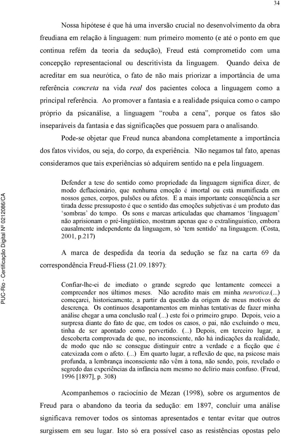 Quando deixa de acreditar em sua neurótica, o fato de não mais priorizar a importância de uma referência concreta na vida real dos pacientes coloca a linguagem como a principal referência.