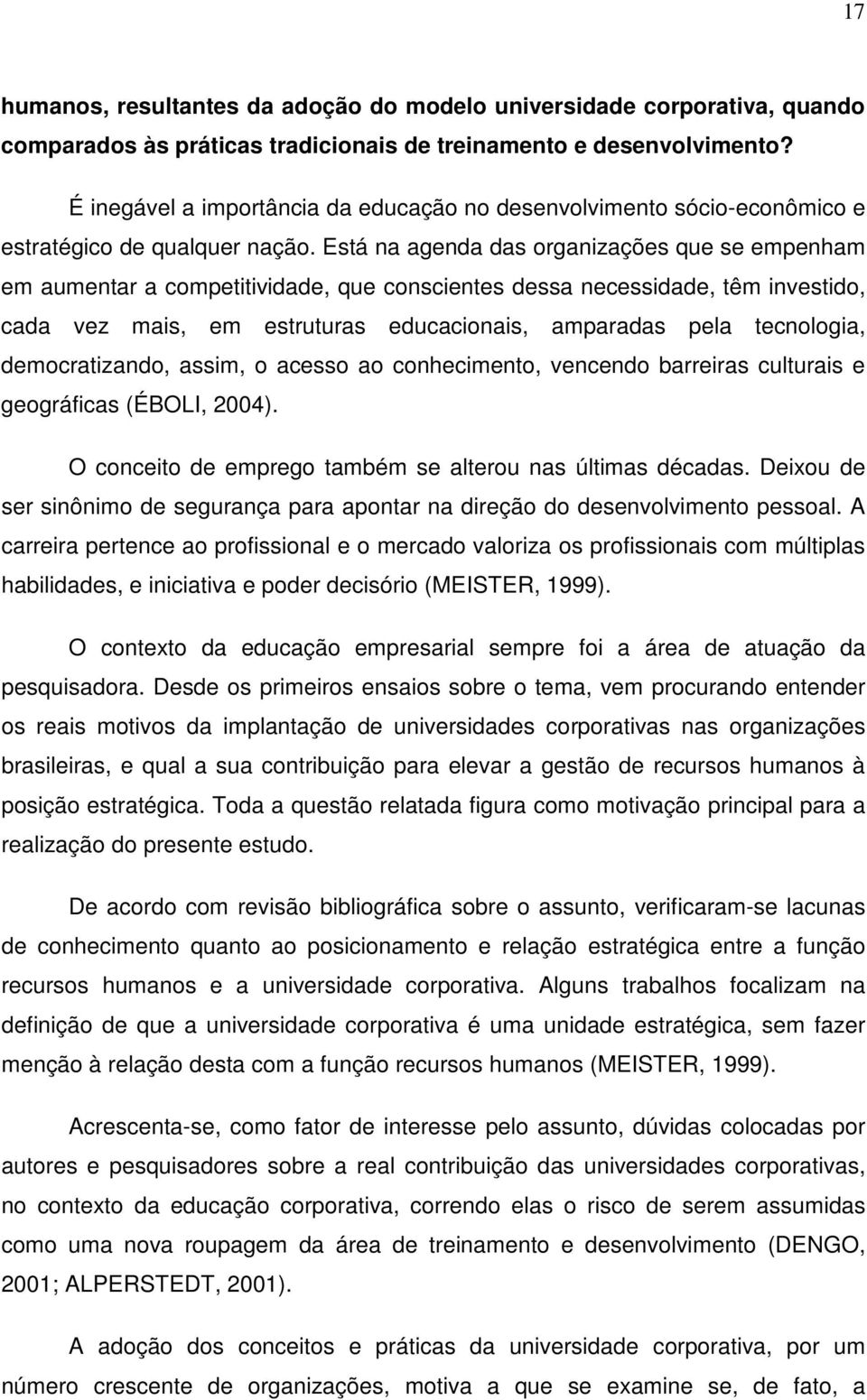 Está na agenda das organizações que se empenham em aumentar a competitividade, que conscientes dessa necessidade, têm investido, cada vez mais, em estruturas educacionais, amparadas pela tecnologia,