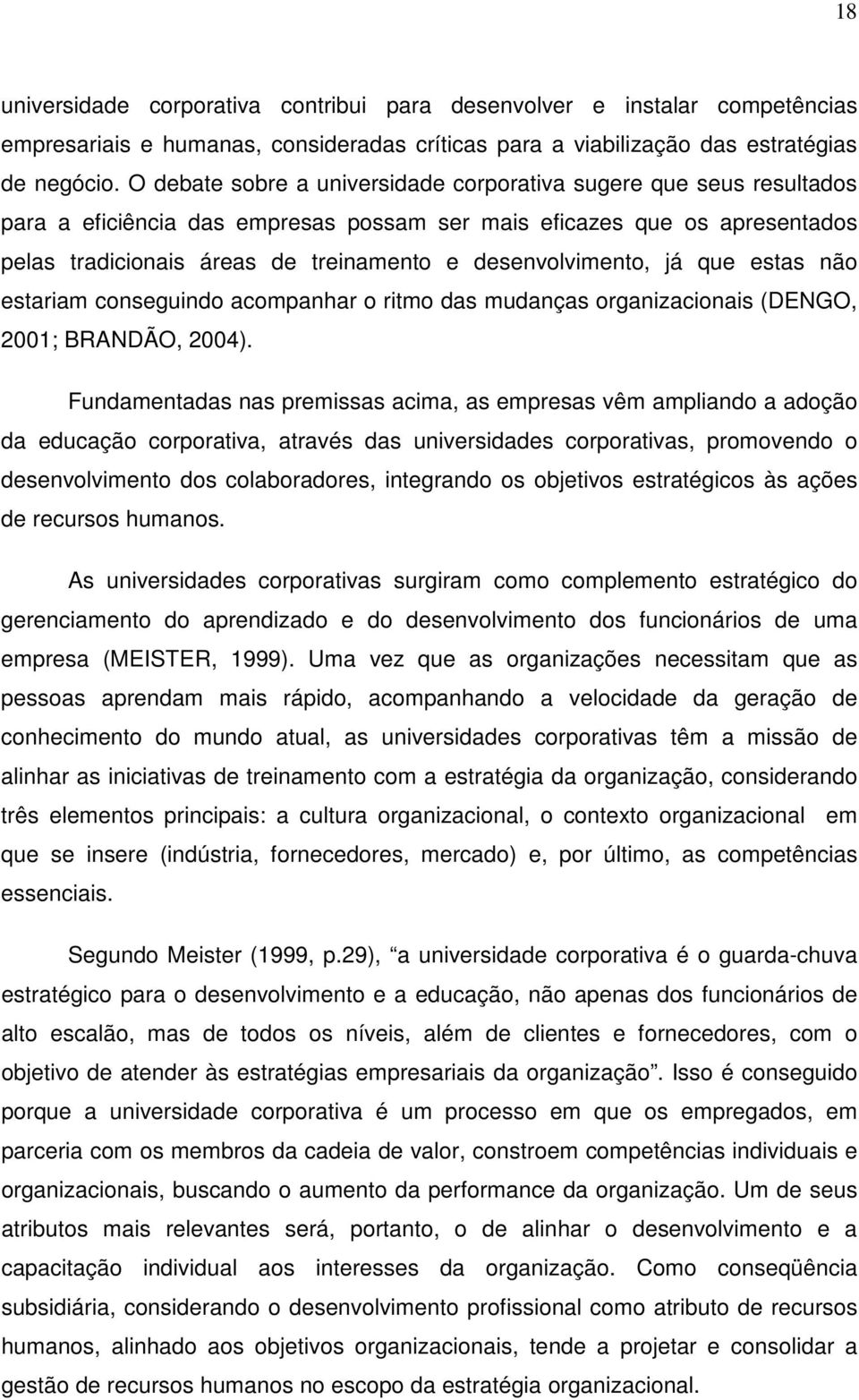 desenvolvimento, já que estas não estariam conseguindo acompanhar o ritmo das mudanças organizacionais (DENGO, 2001; BRANDÃO, 2004).