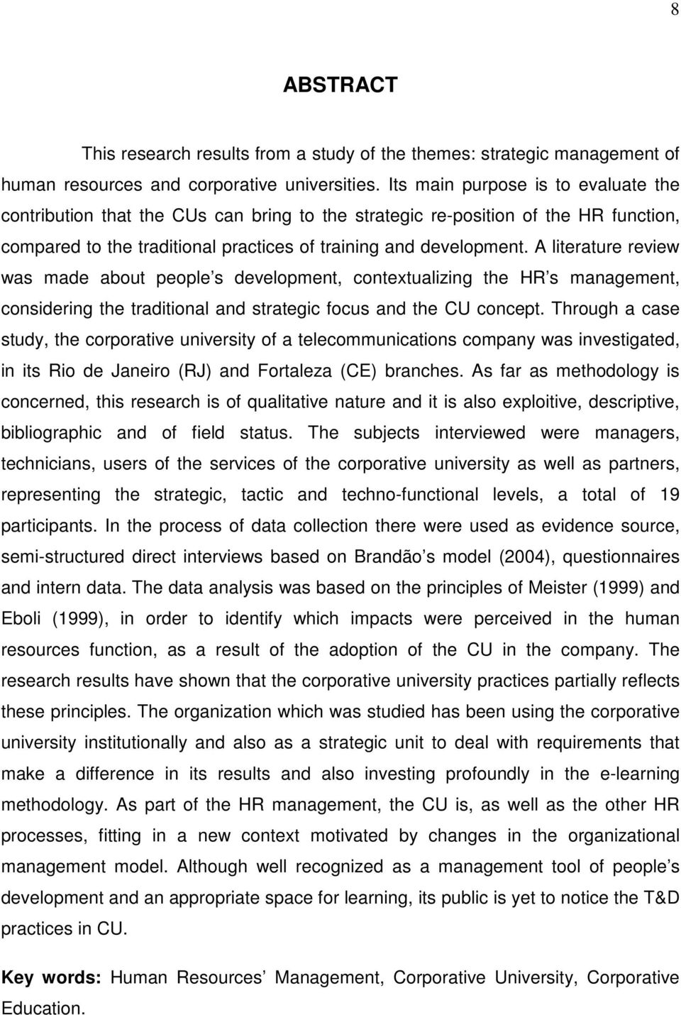 A literature review was made about people s development, contextualizing the HR s management, considering the traditional and strategic focus and the CU concept.